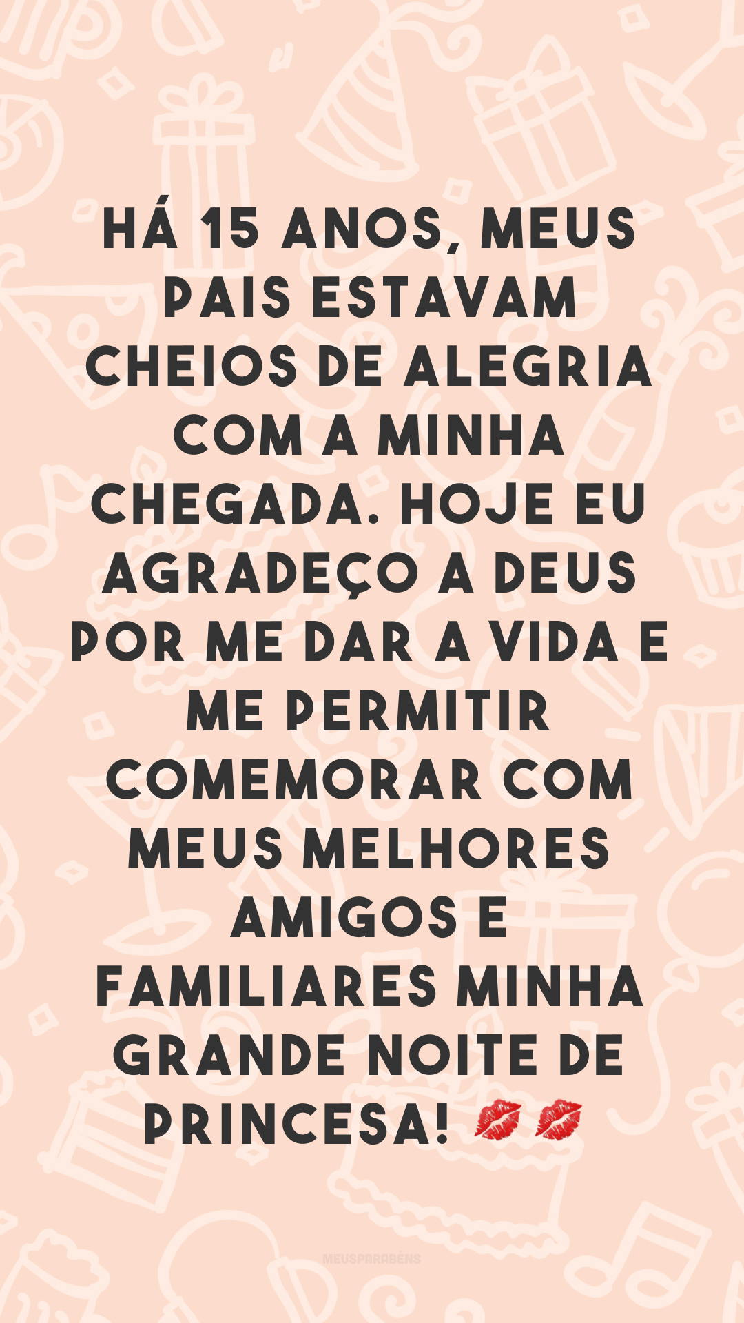 Há 15 anos, meus pais estavam cheios de alegria com a minha chegada. Hoje eu agradeço a Deus por me dar a vida e me permitir comemorar com meus melhores amigos e familiares minha grande noite de princesa! 💋💋