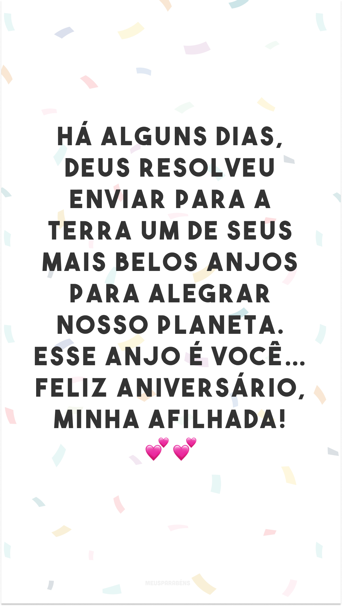 Há alguns dias, Deus resolveu enviar para a terra um de seus mais belos anjos para alegrar nosso planeta. Esse anjo é você… Feliz aniversário, minha afilhada! 💕💕