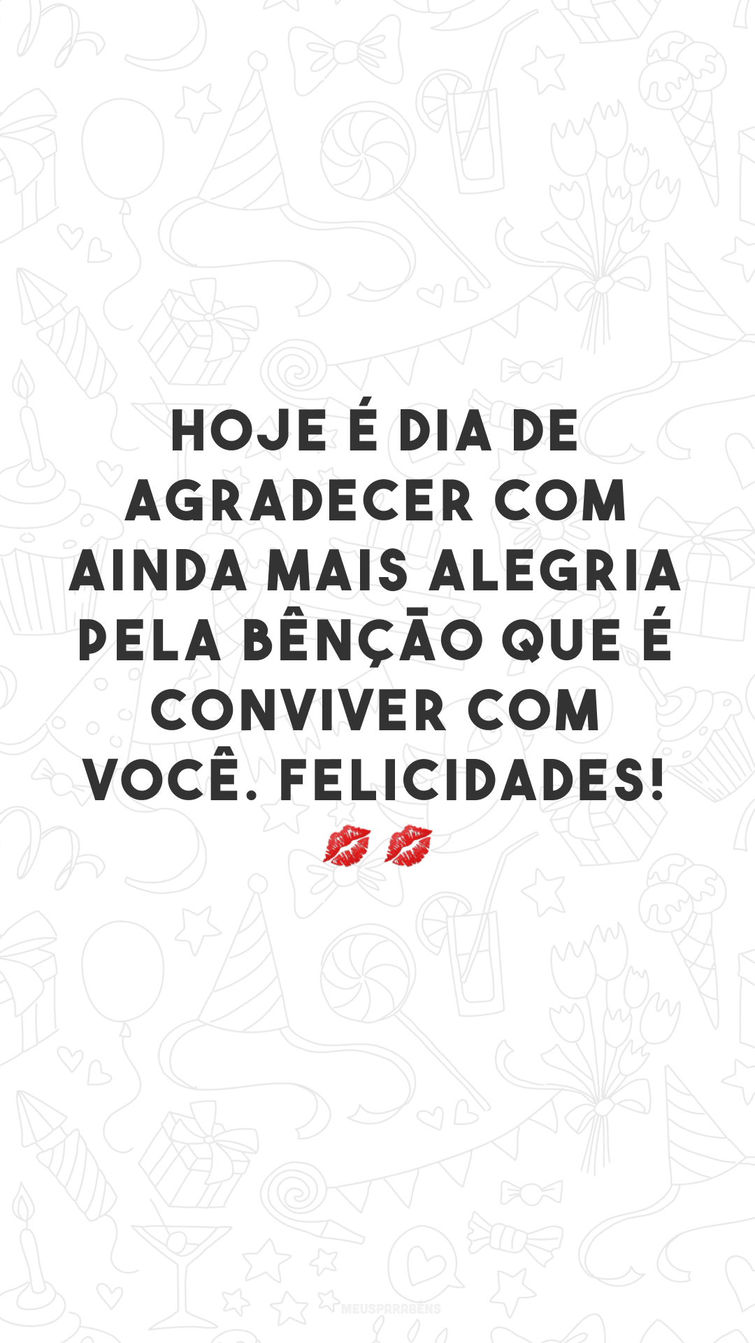 Hoje é dia de agradecer com ainda mais alegria pela bênção que é conviver com você. Felicidades! 💋💋