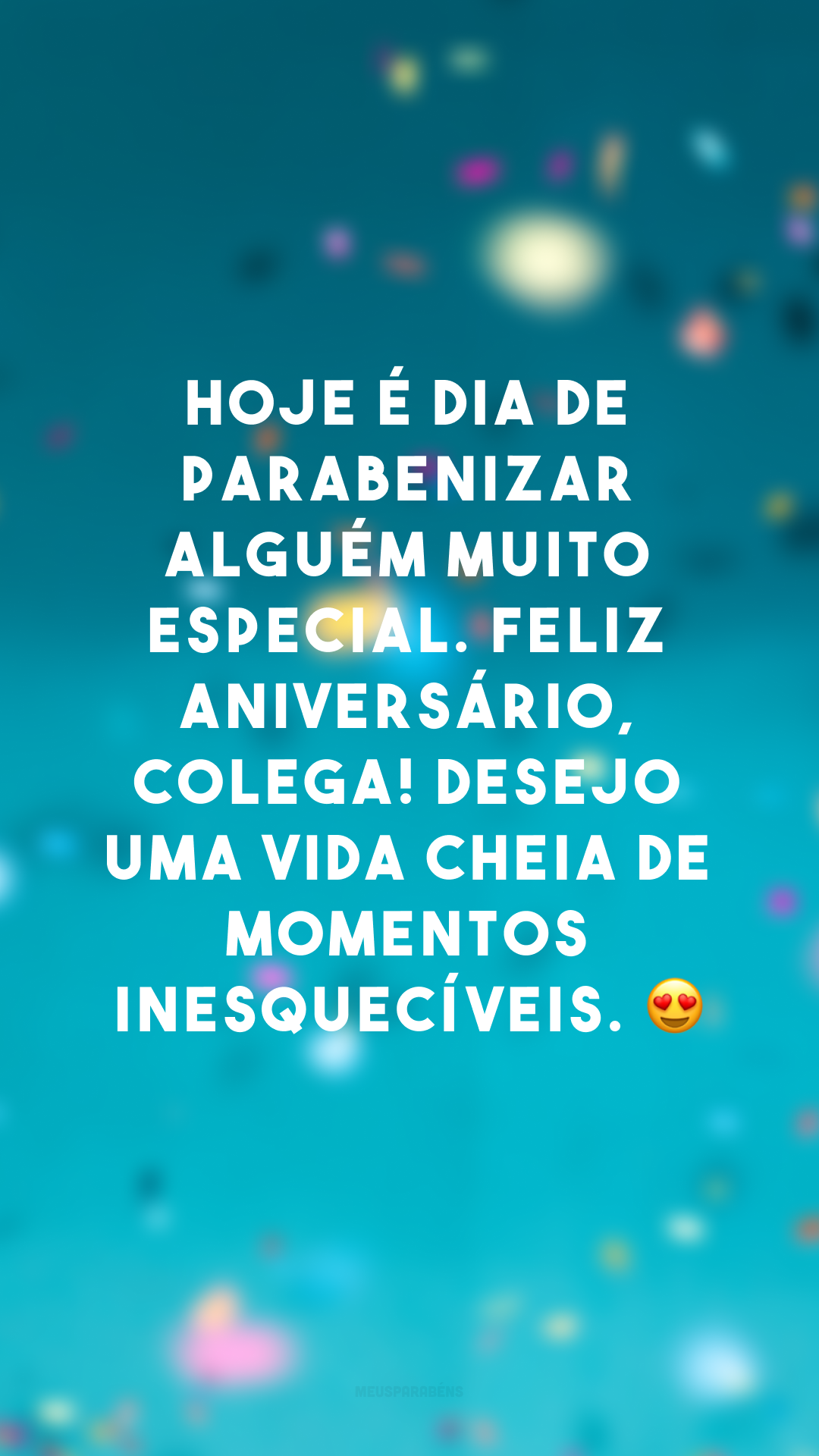 Hoje é dia de parabenizar alguém muito especial. Feliz aniversário, colega! Desejo uma vida cheia de momentos inesquecíveis. 😍