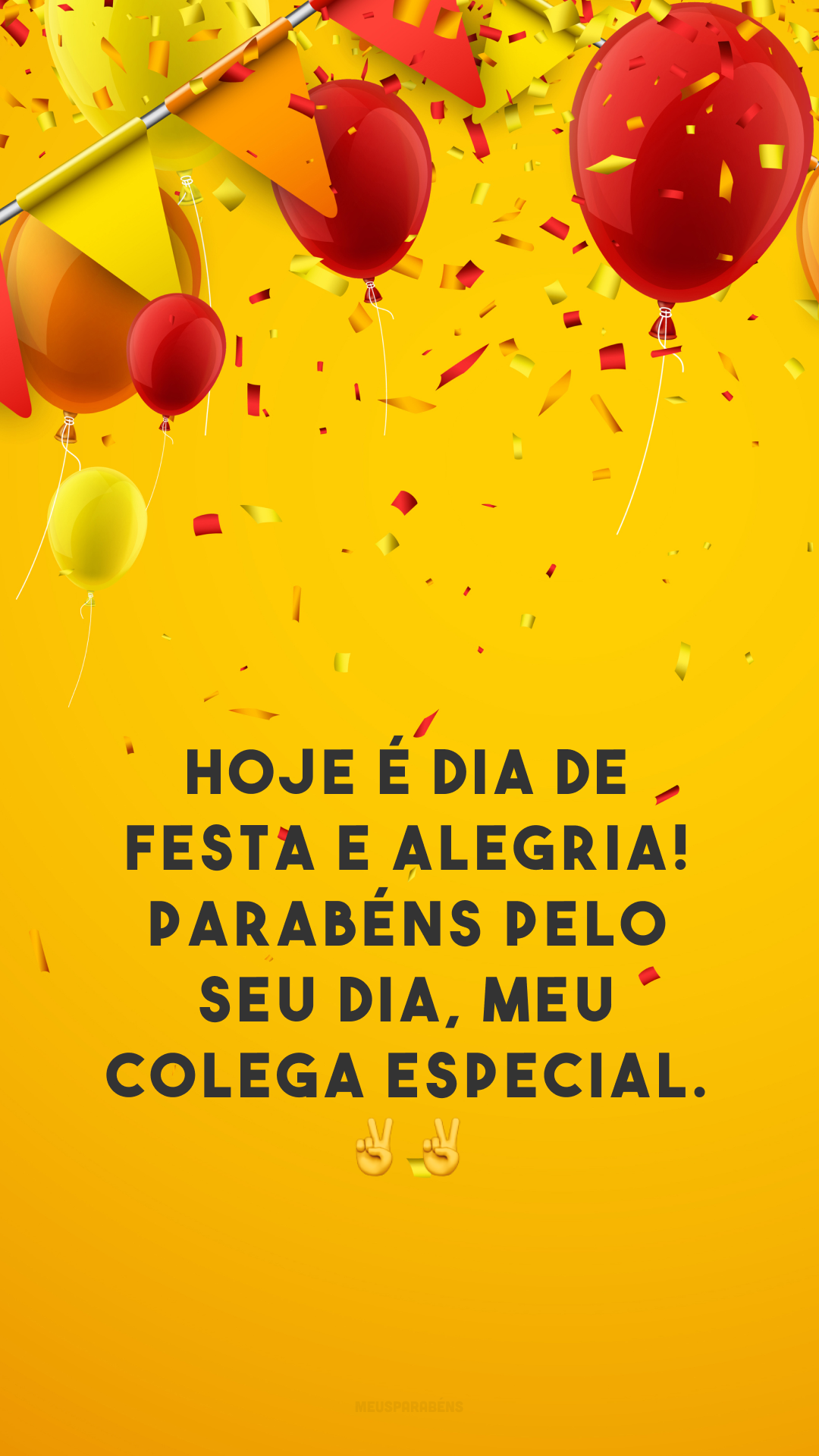 Hoje é dia de festa e alegria! Parabéns pelo seu dia, meu colega especial. ✌✌