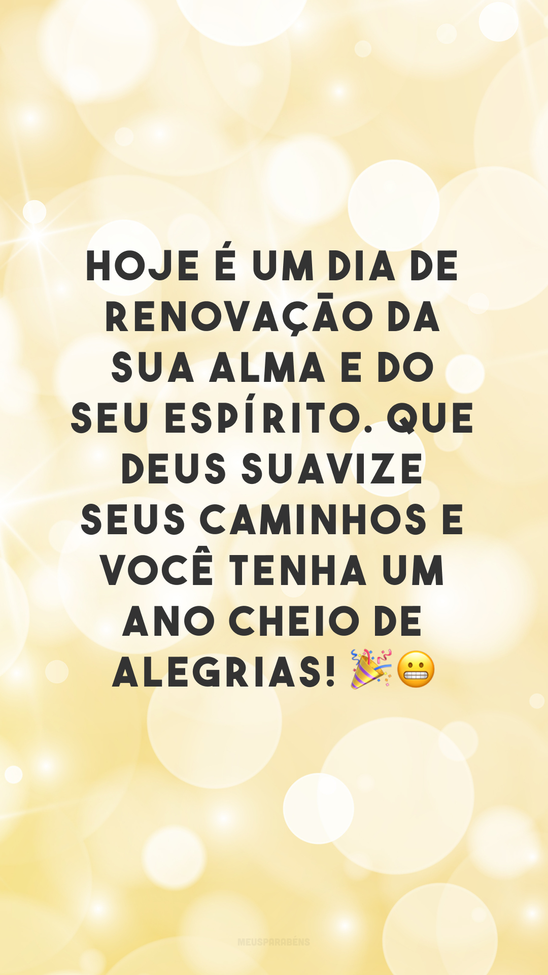 Hoje é um dia de renovação da sua alma e do seu espírito. Que Deus suavize seus caminhos e você tenha um ano cheio de alegrias! 🎉😬