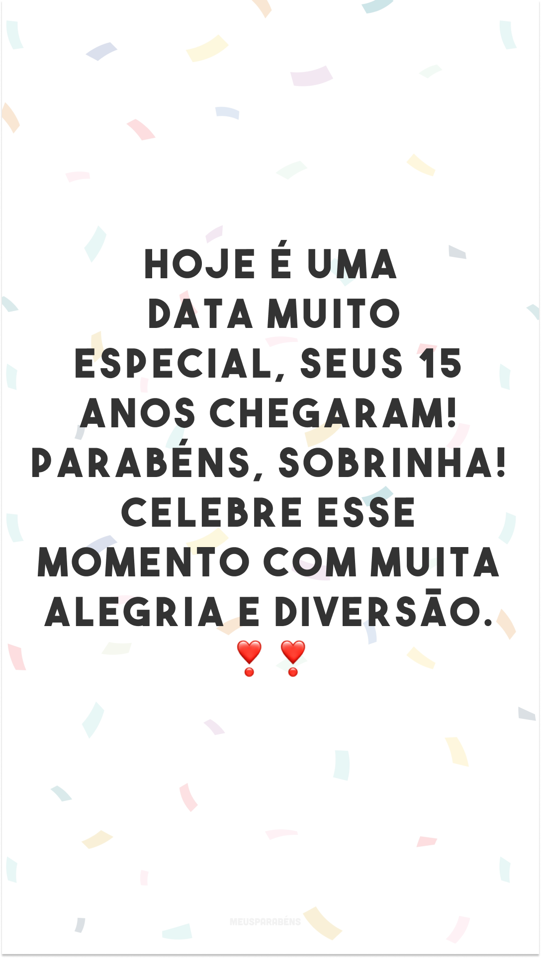 Hoje é uma data muito especial, seus 15 anos chegaram! Parabéns, sobrinha! Celebre esse momento com muita alegria e diversão. ❣❣