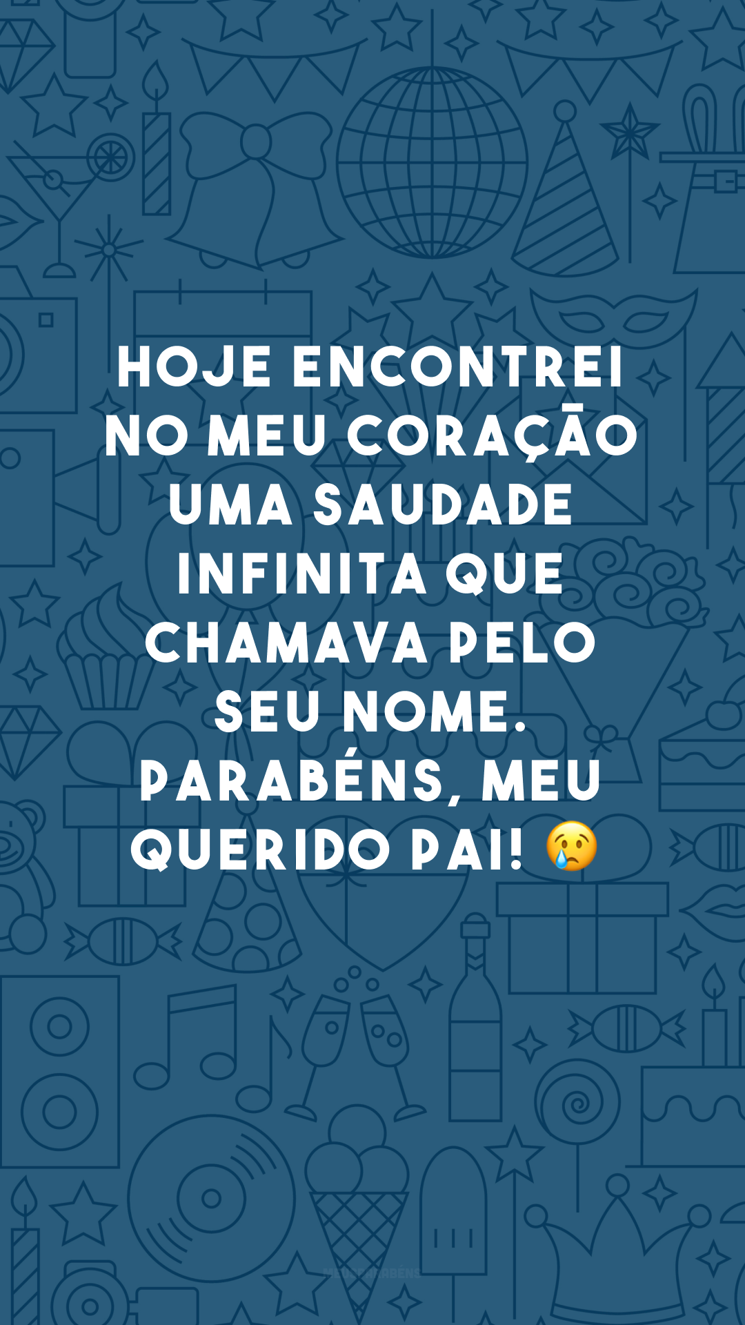 Hoje encontrei no meu coração uma saudade infinita que chamava pelo seu nome. Parabéns, meu querido pai! 😢
