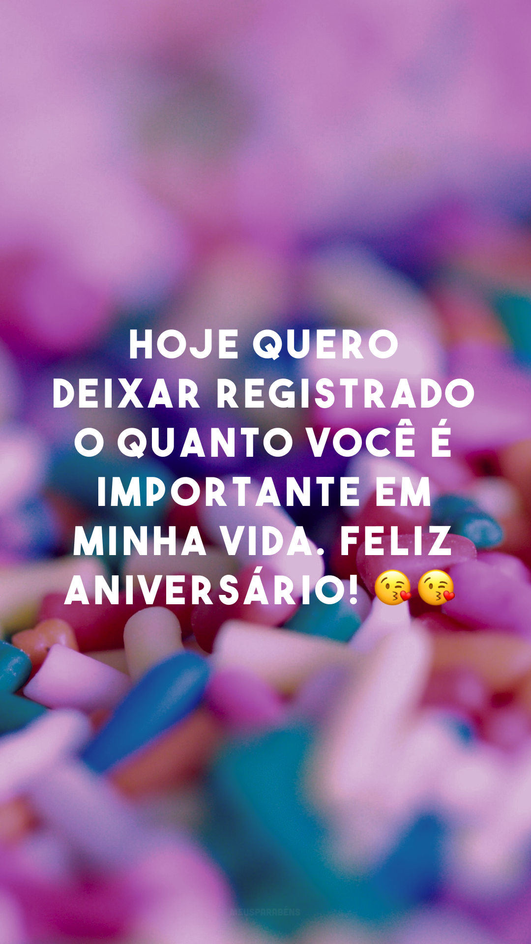 Hoje quero deixar registrado o quanto você é importante em minha vida. Feliz aniversário! 😘😘
