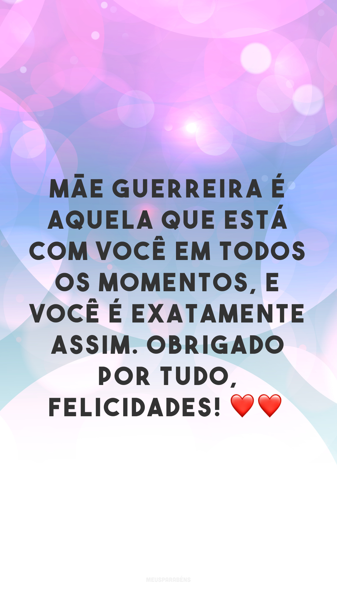 Mãe guerreira é aquela que está com você em todos os momentos, e você é exatamente assim. Obrigado por tudo, felicidades! ❤❤
