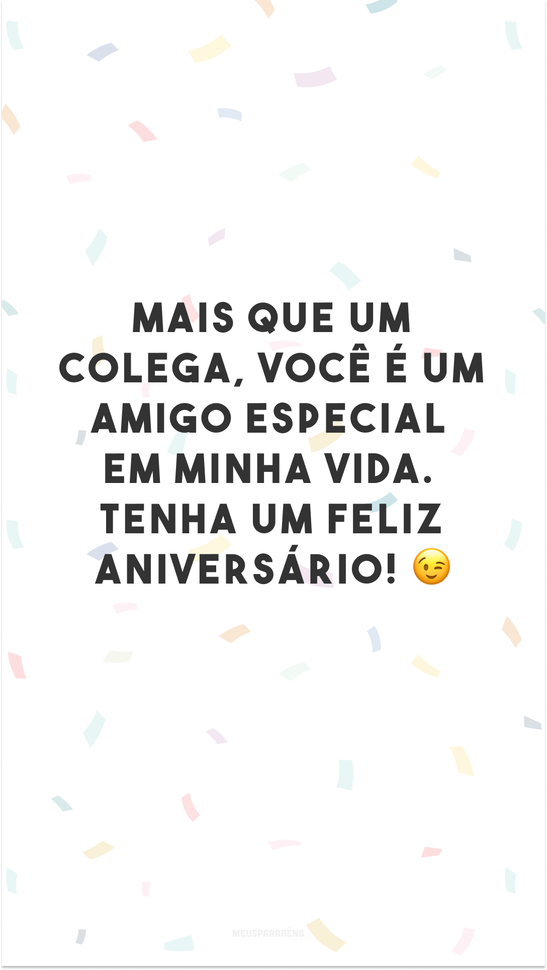 Mais que um colega, você é um amigo especial em minha vida. Tenha um feliz aniversário! 😉