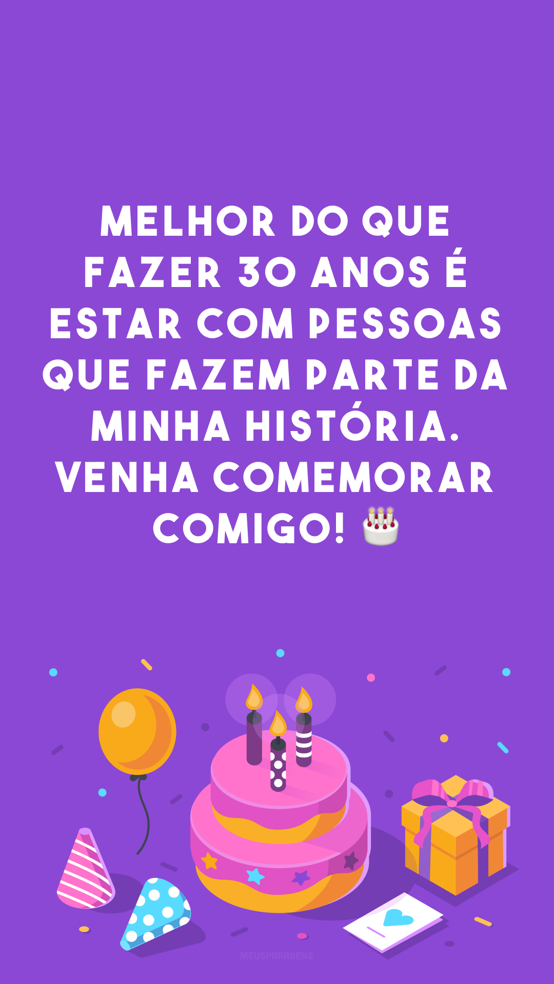 Melhor do que fazer 30 anos é estar com pessoas que fazem parte da minha história. Venha comemorar comigo! 🎂
