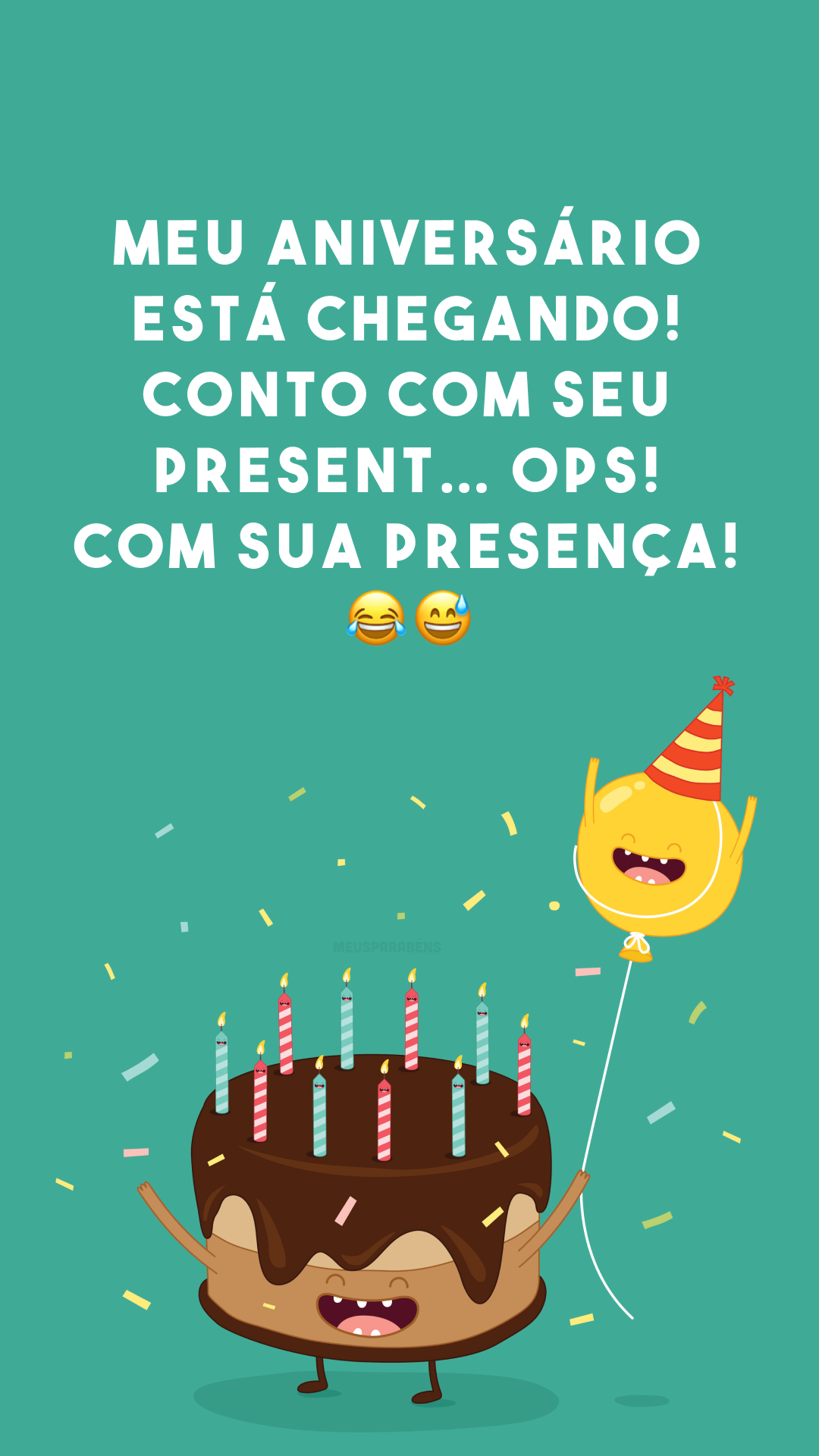 Meu aniversário está chegando! Conto com seu present… ops! Com sua presença! 😂😅