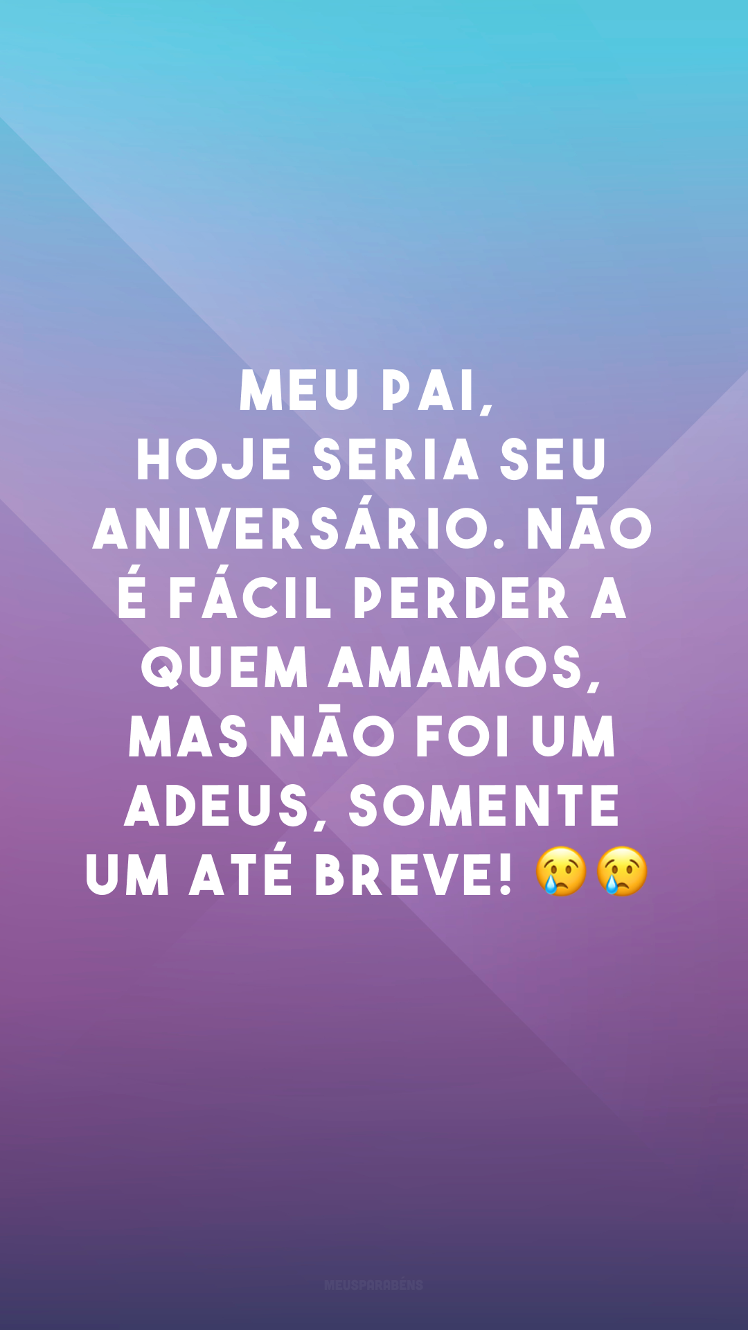 Meu pai, hoje seria seu aniversário. Não é fácil perder a quem amamos, mas não foi um adeus, somente um até breve! 😢😢
