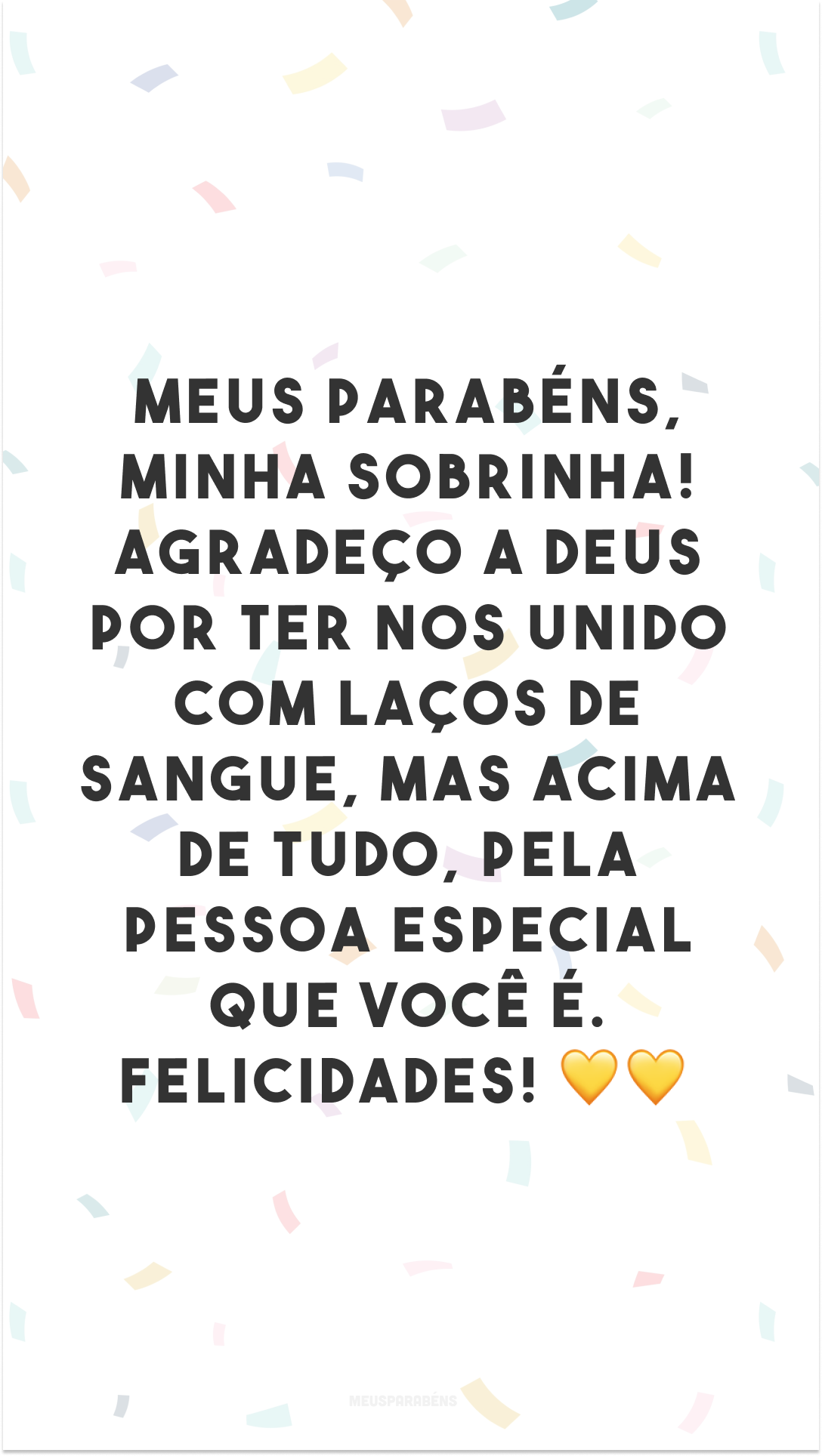 Meus parabéns, minha sobrinha! Agradeço a Deus por ter nos unido com laços de sangue, mas acima de tudo, pela pessoa especial que você é. Felicidades! 💛💛
