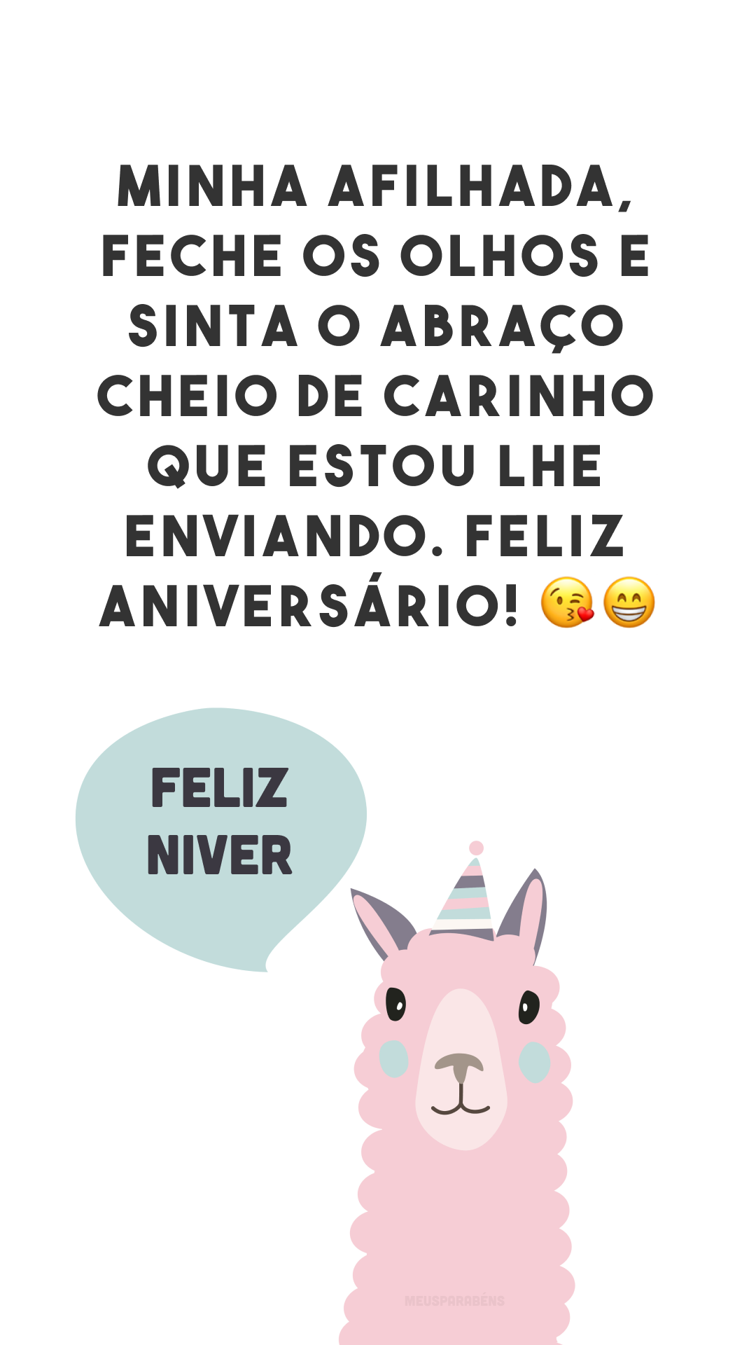 Minha afilhada, feche os olhos e sinta o abraço cheio de carinho que estou lhe enviando. Feliz aniversário! 😘😁