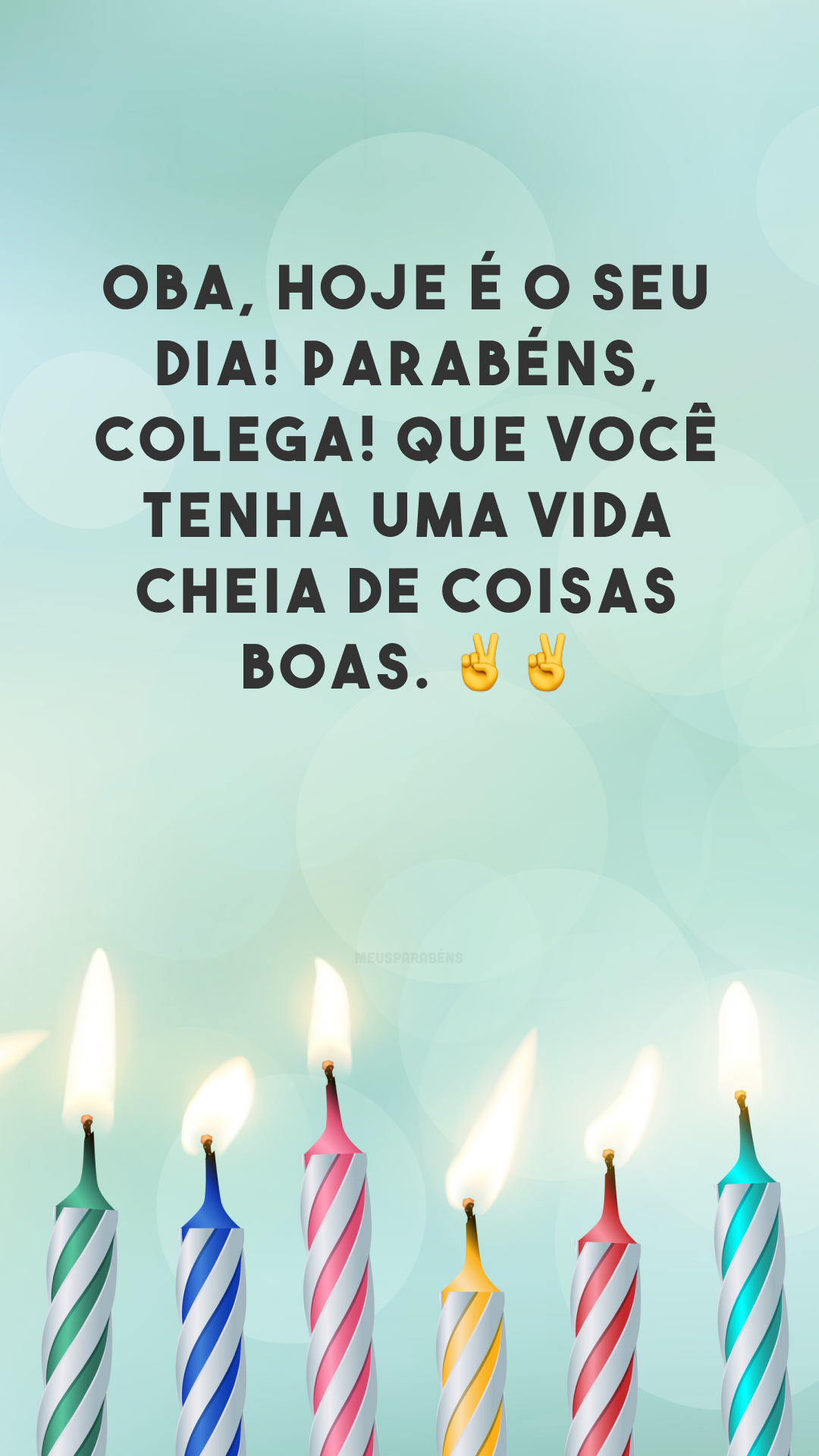 Oba, hoje é o seu dia! Parabéns, colega! Que você tenha uma vida cheia de coisas boas. ✌✌