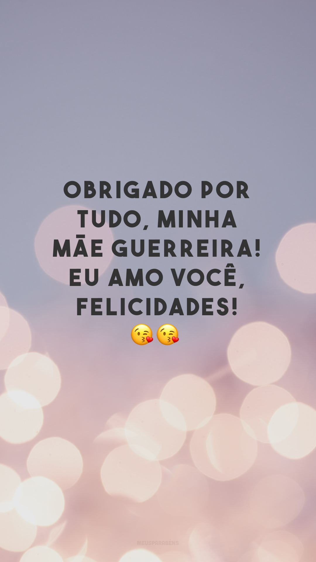 Obrigado por tudo, minha mãe guerreira! Eu amo você, felicidades! 😘😘
