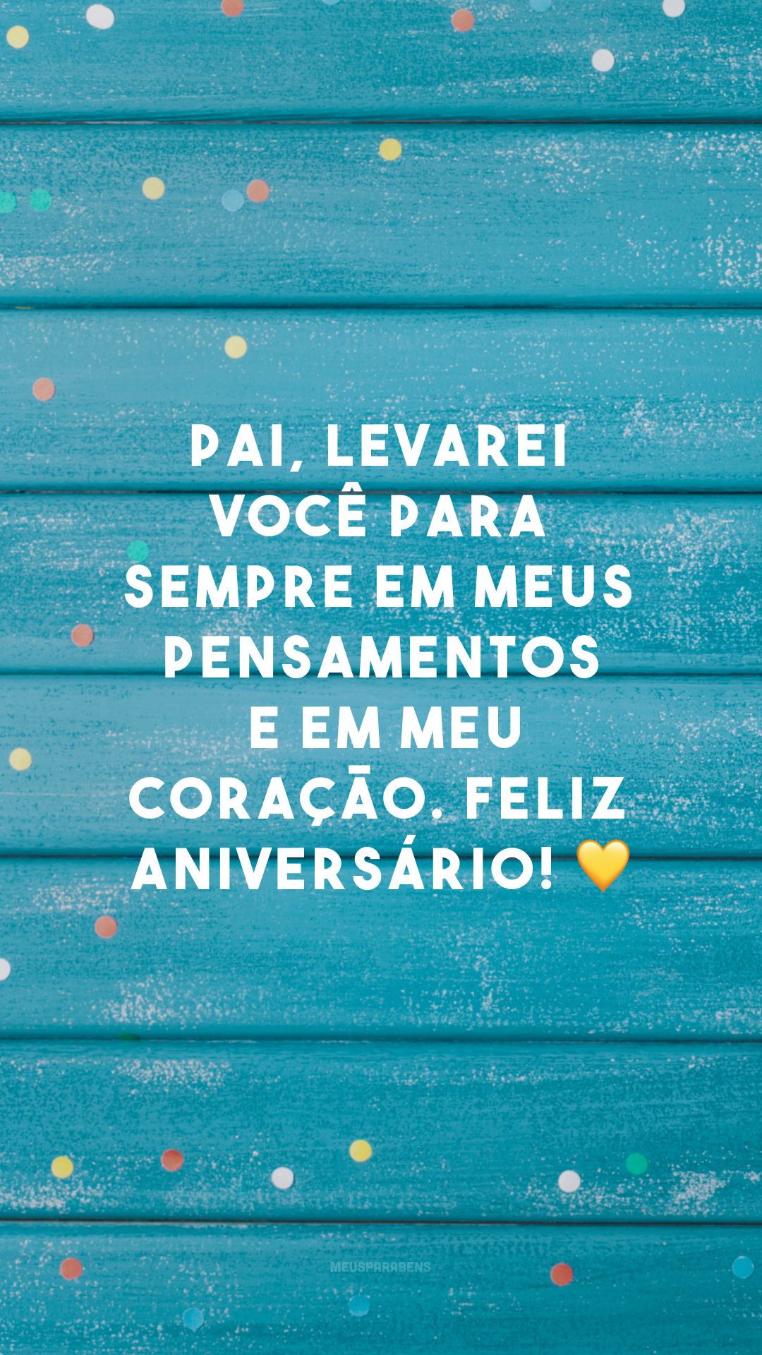 Pai, levarei você para sempre em meus pensamentos e em meu coração. Feliz aniversário! 💛
