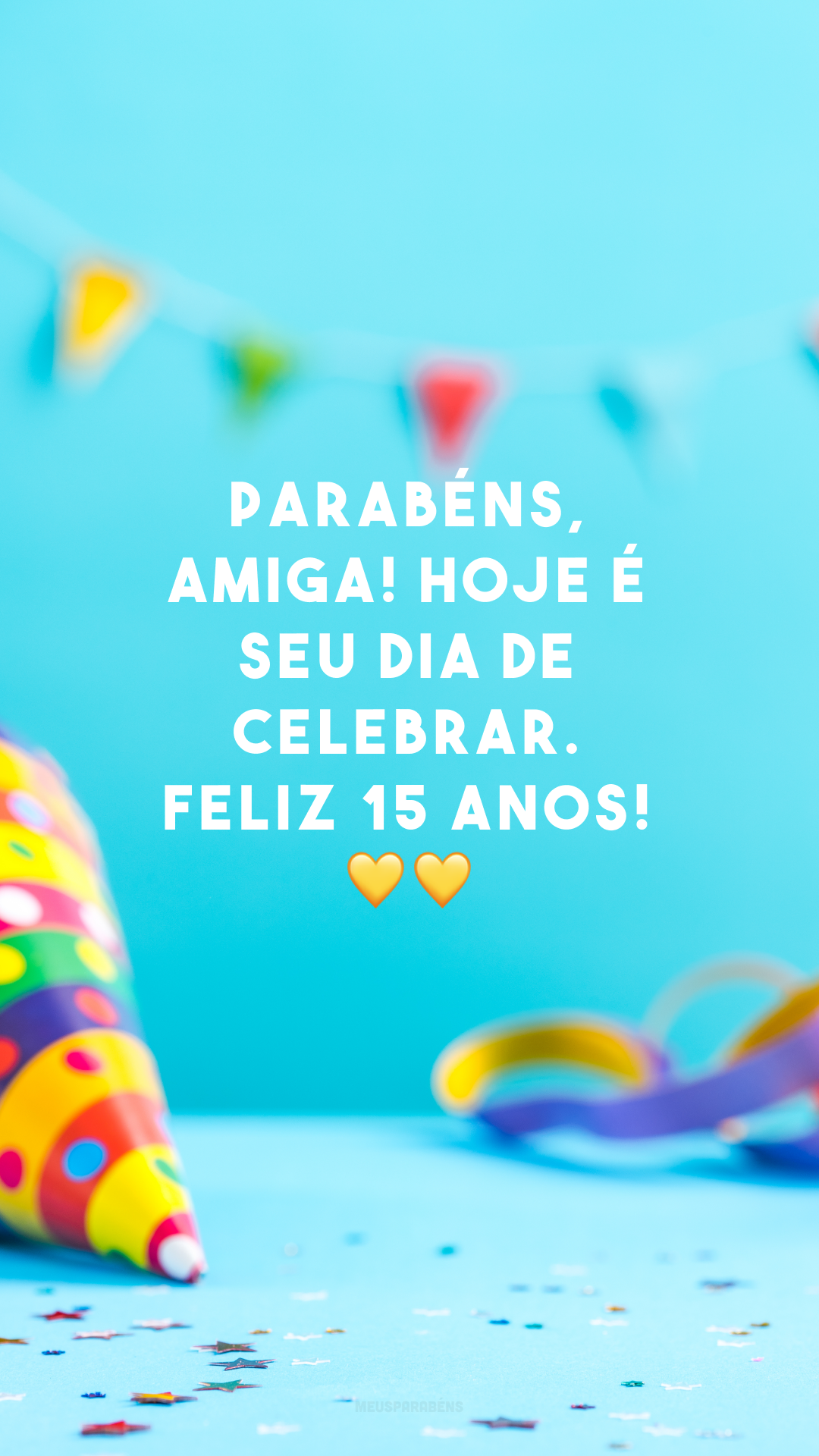 Parabéns, amiga! Hoje é seu dia de celebrar. Feliz 15 anos! 💛💛