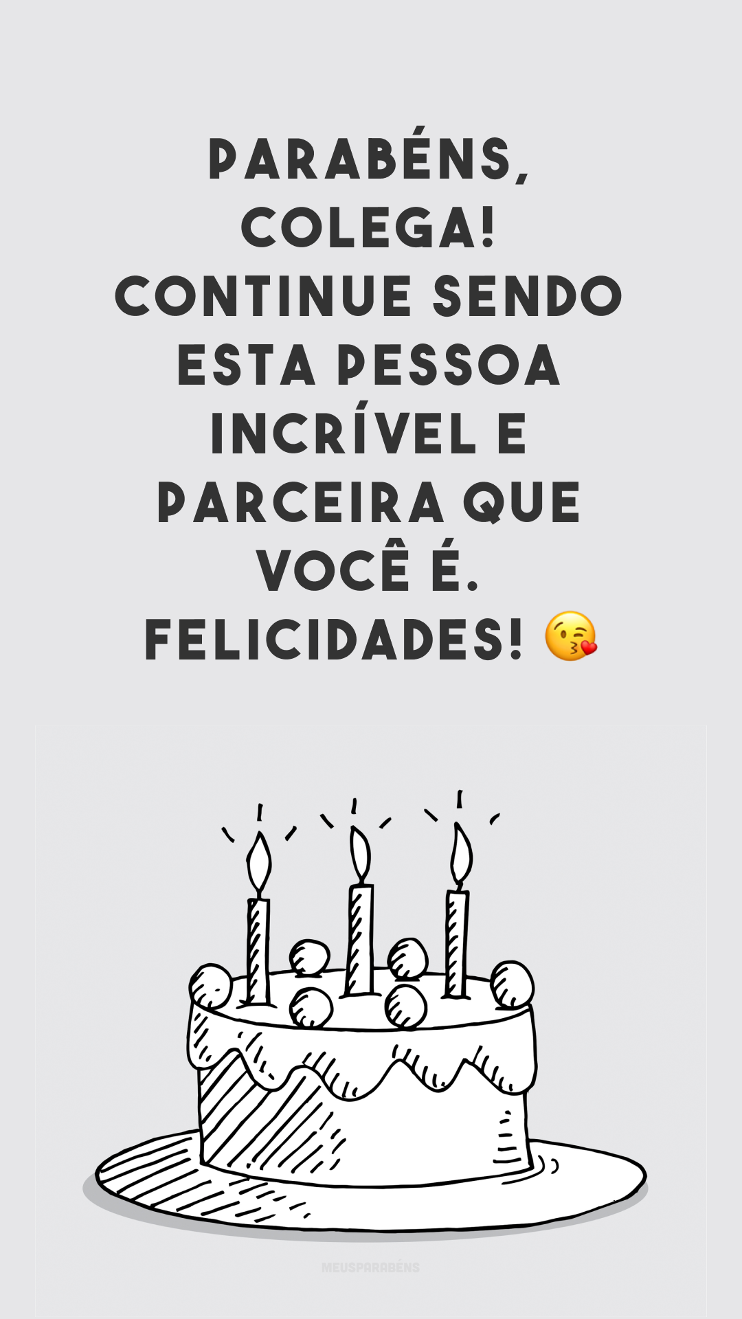 Parabéns, colega! Continue sendo esta pessoa incrível e parceira que você é. Felicidades! 😘