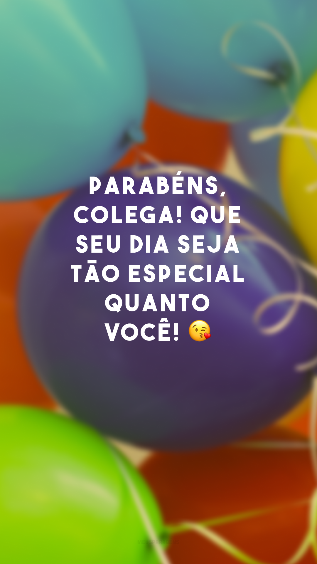 Parabéns, colega! Que seu dia seja tão especial quanto você! 😘