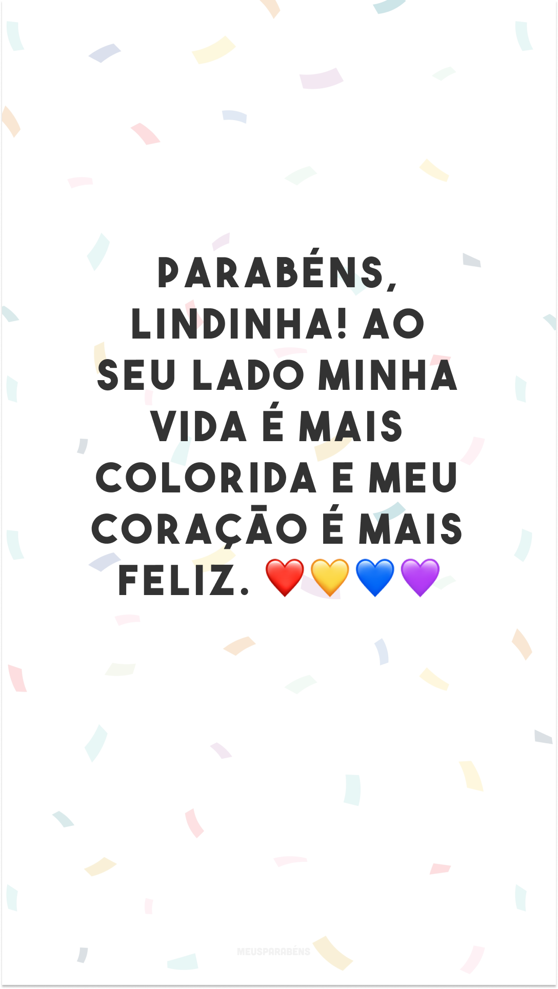 Parabéns, lindinha! Ao seu lado minha vida é mais colorida e meu coração é mais feliz. ❤💛💙💜