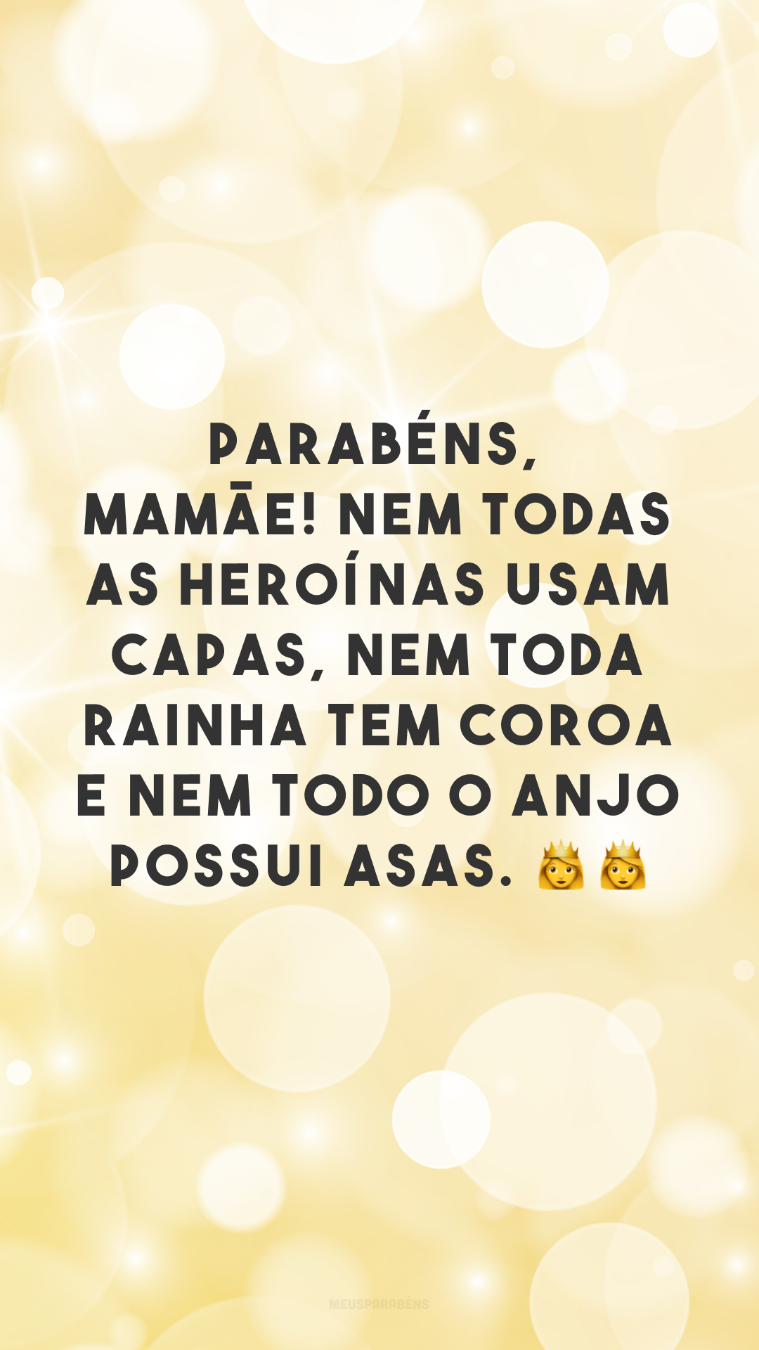 Parabéns, mamãe! Nem todas as heroínas usam capas, nem toda rainha tem coroa e nem todo o anjo possui asas. 👑👑
