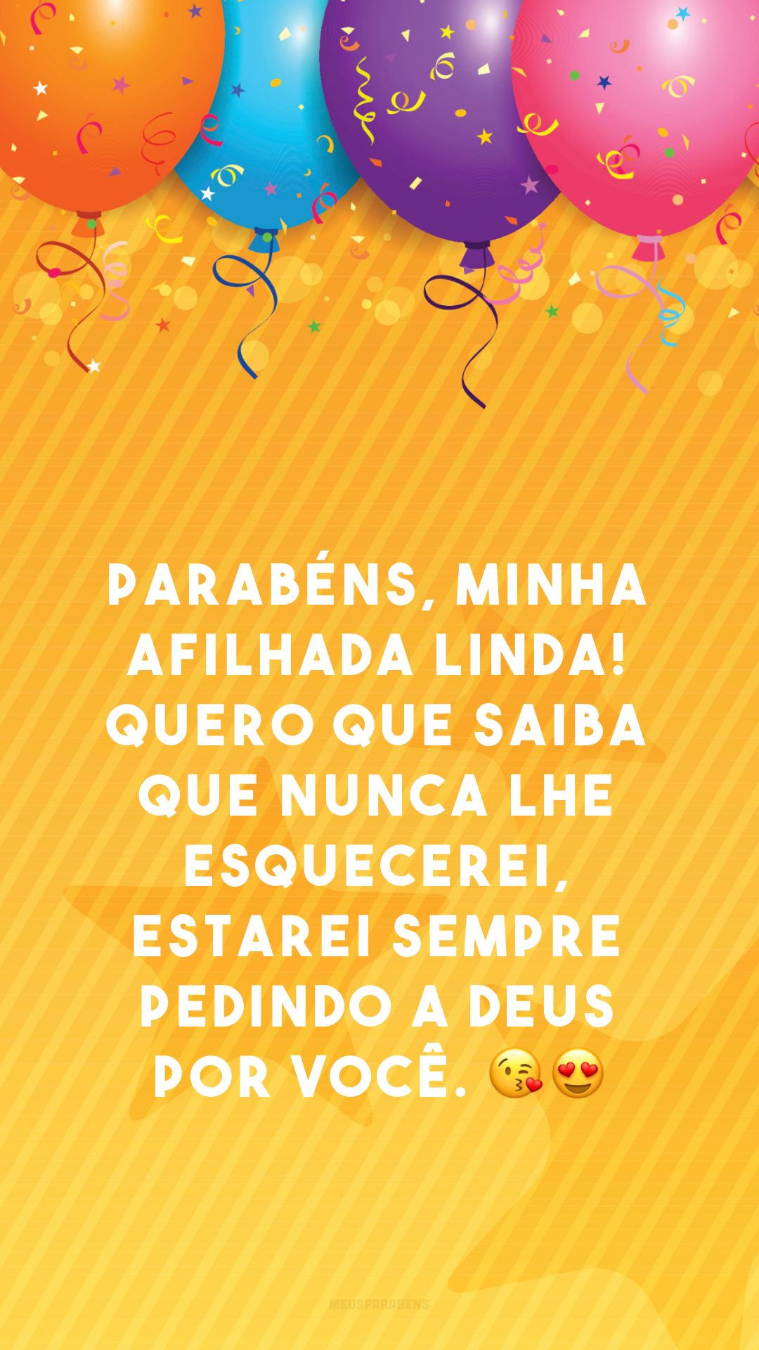 Parabéns, minha afilhada linda! Quero que saiba que nunca lhe esquecerei, estarei sempre pedindo a Deus por você. 😘😍