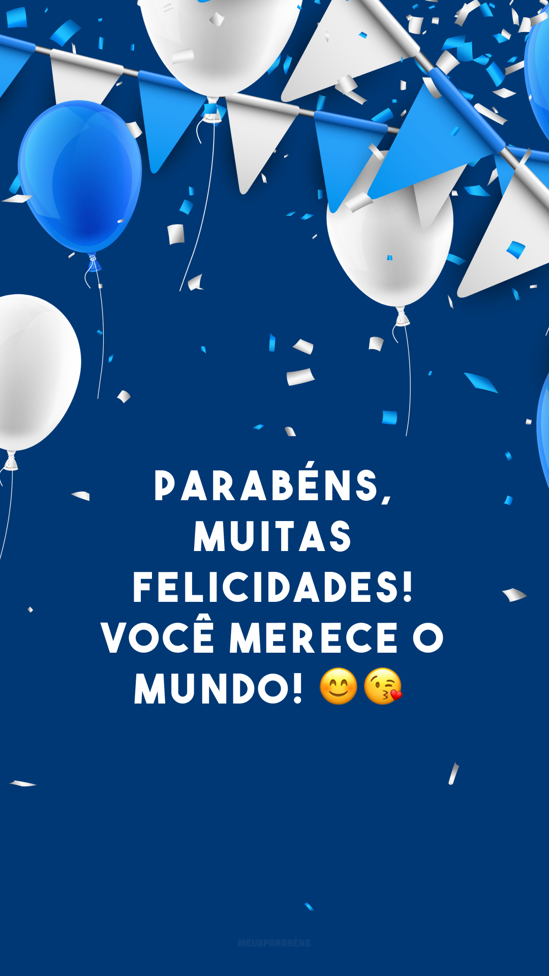 Parabéns, muitas felicidades! Você merece o mundo! 😊😘
