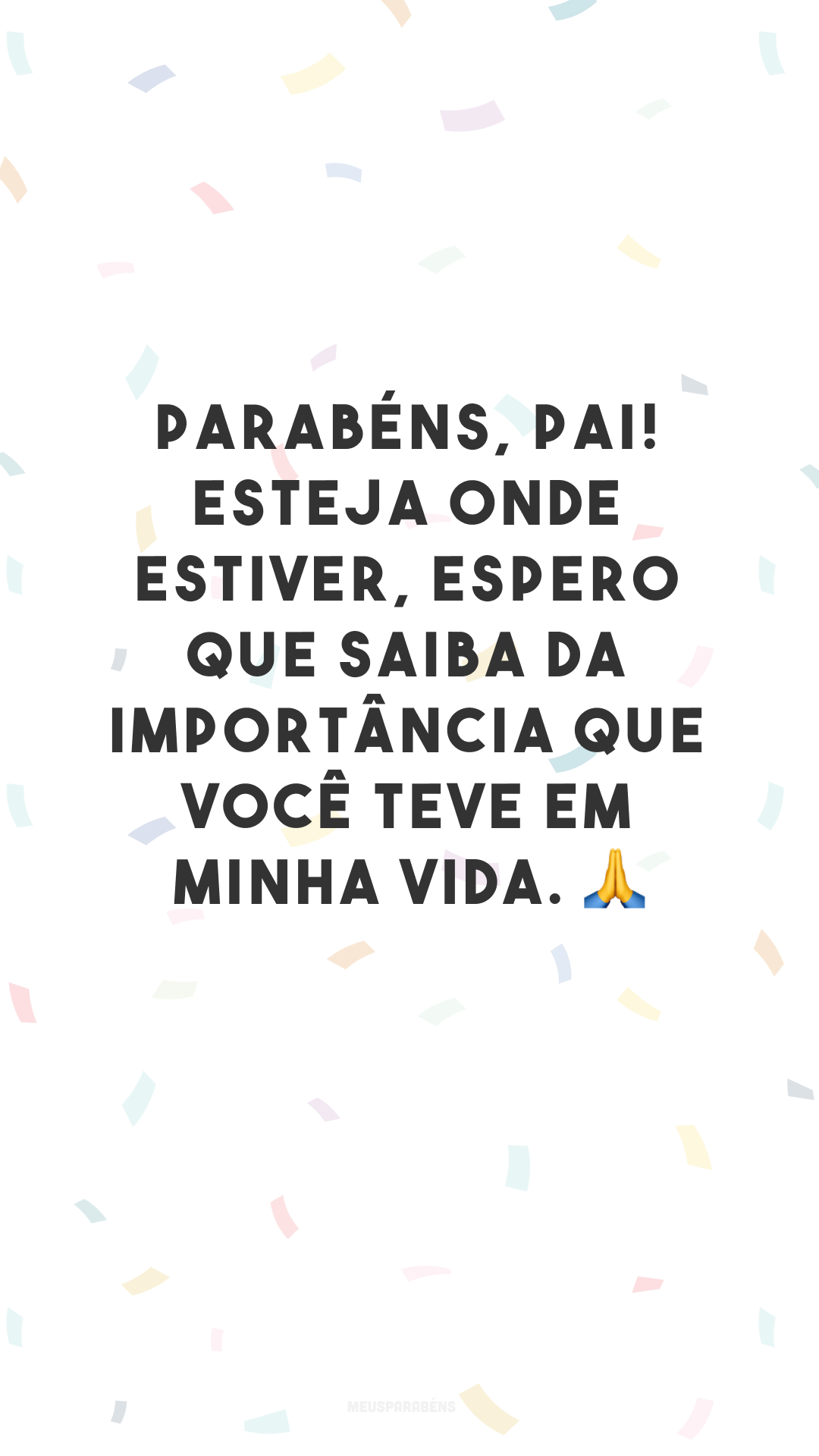 Parabéns, pai! Esteja onde estiver, espero que saiba da importância que você teve em minha vida. 🙏
