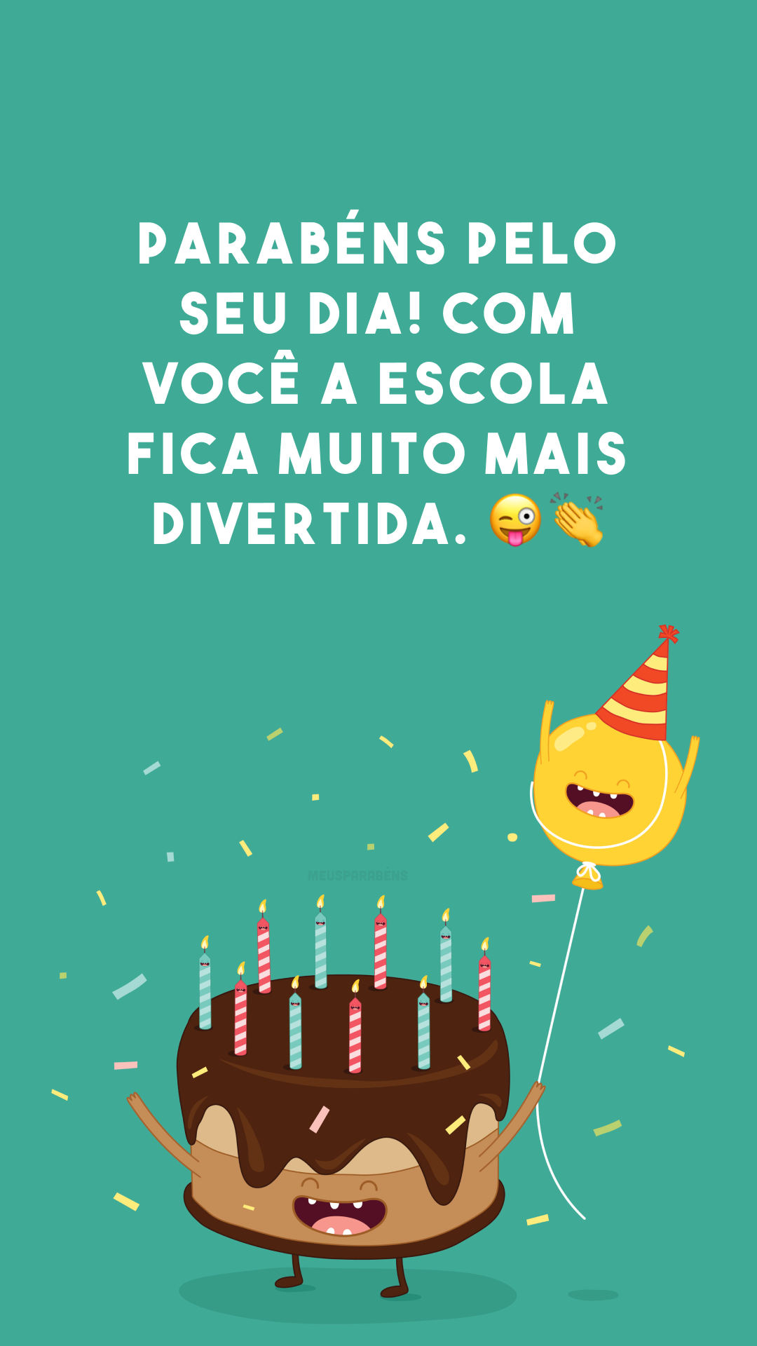 Parabéns pelo seu dia! Com você a escola fica muito mais divertida. 😜👏