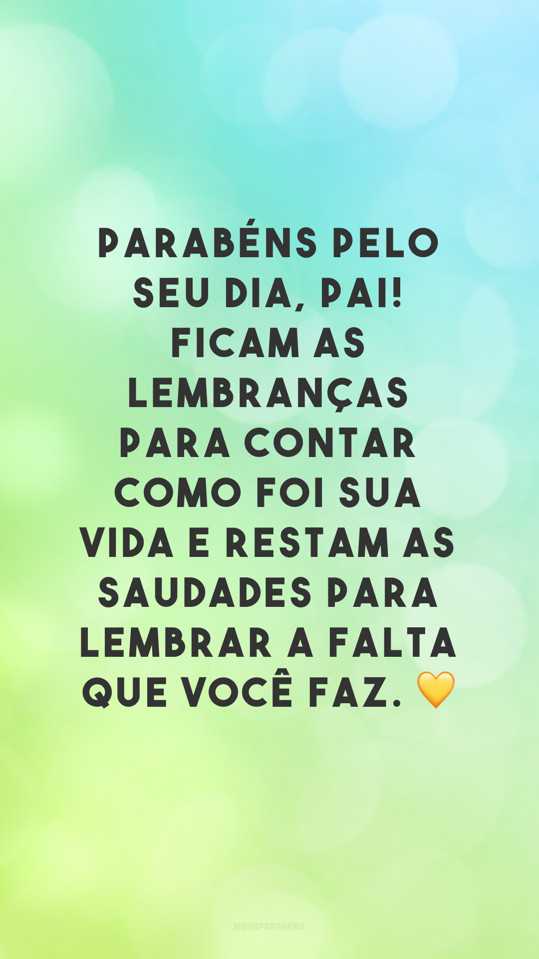 Parabéns pelo seu dia, pai! Ficam as lembranças para contar como foi sua vida e restam as saudades para lembrar a falta que você faz. 💛