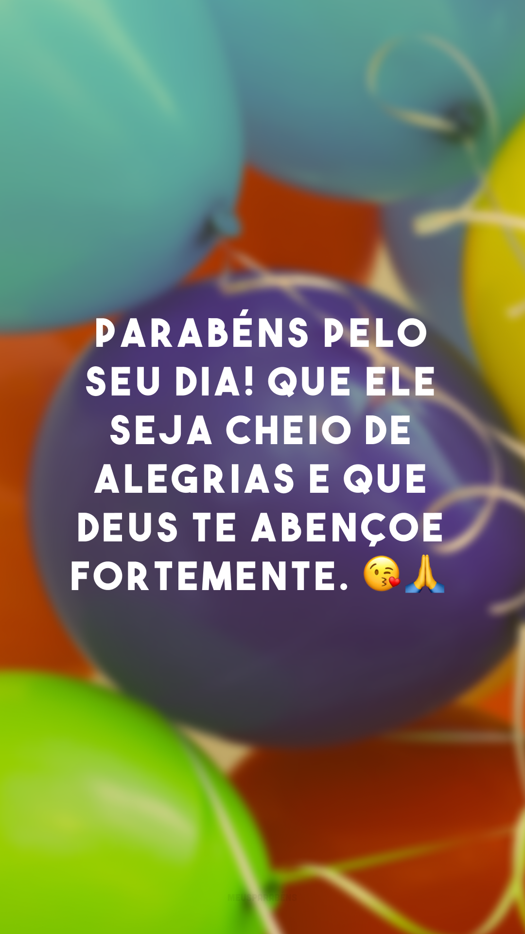 Parabéns pelo seu dia! Que ele seja cheio de alegrias e que Deus te abençoe fortemente. 😘🙏
