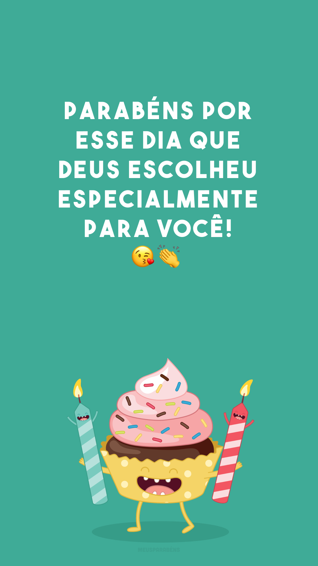 Parabéns por esse dia que Deus escolheu especialmente para você! 😘👏
