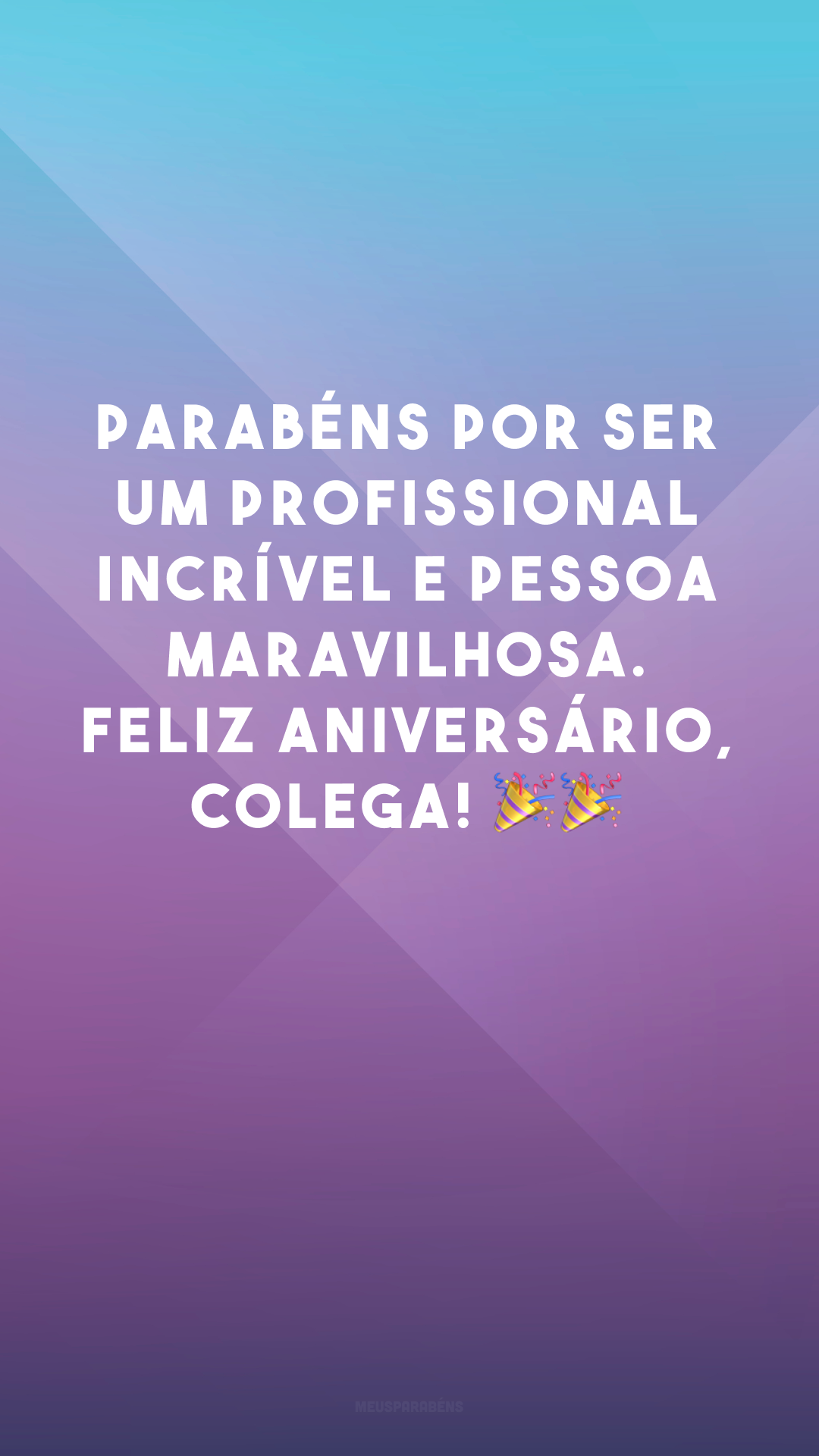 Parabéns por ser um profissional incrível e pessoa maravilhosa. Feliz aniversário, colega! 🎉🎉