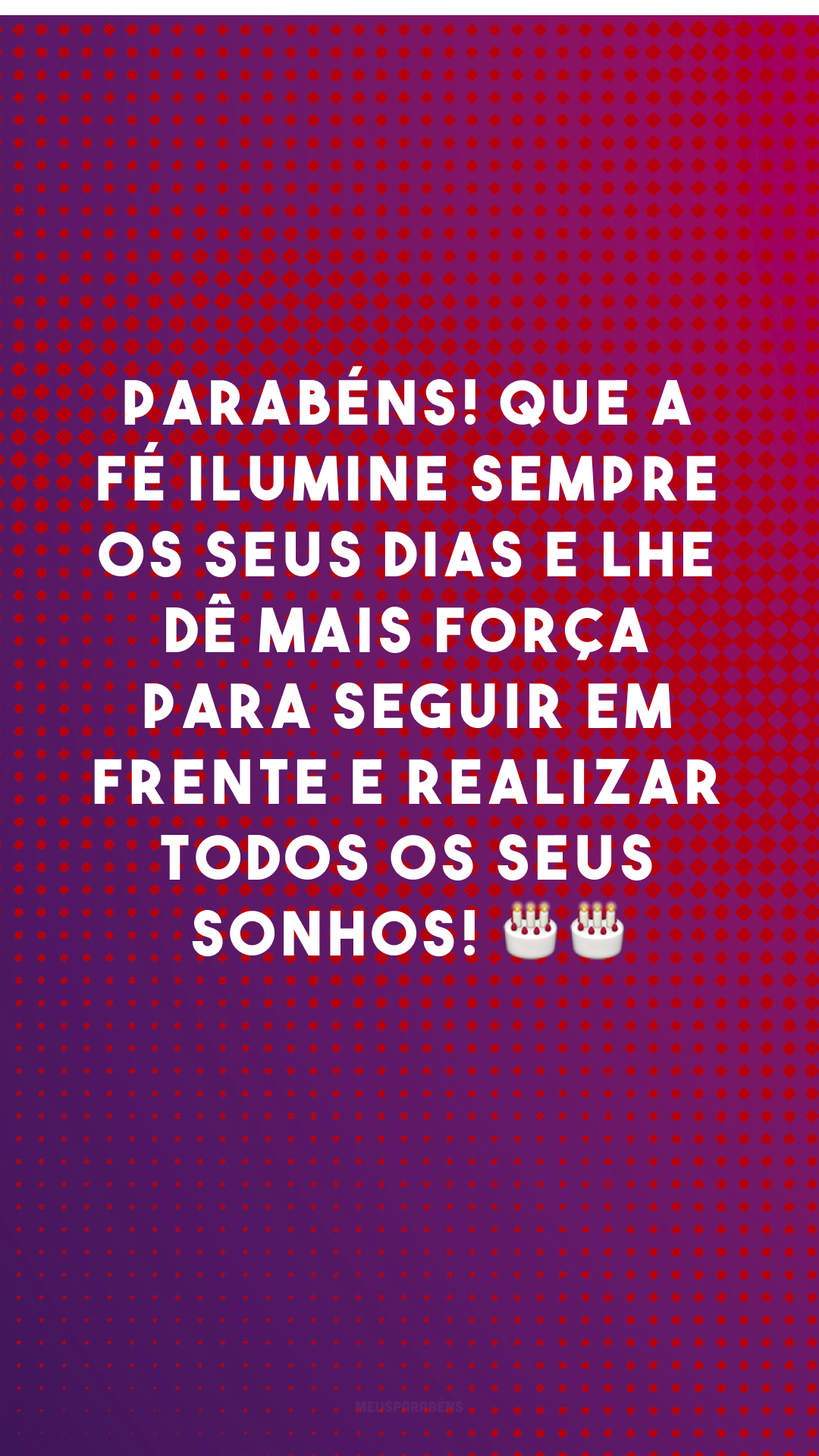 Parabéns! Que a fé ilumine sempre os seus dias e lhe dê mais força para seguir em frente e realizar todos os seus sonhos! 🎂🎂