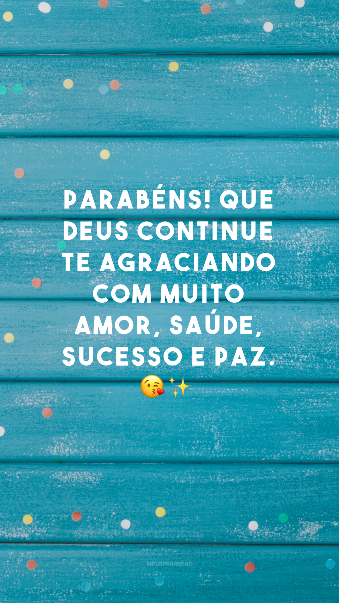 Parabéns! Que Deus continue te agraciando com muito amor, saúde, sucesso e paz. 😘✨
