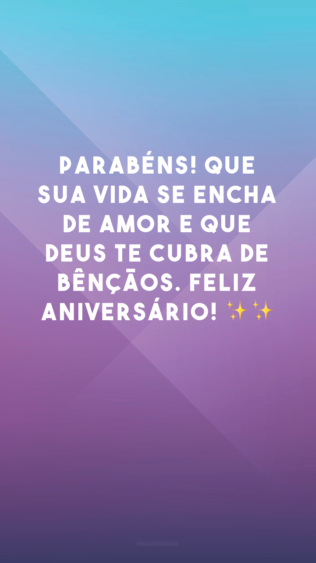 Parabéns! Que sua vida se encha de amor e que Deus te cubra de bênçãos. Feliz aniversário! ✨✨