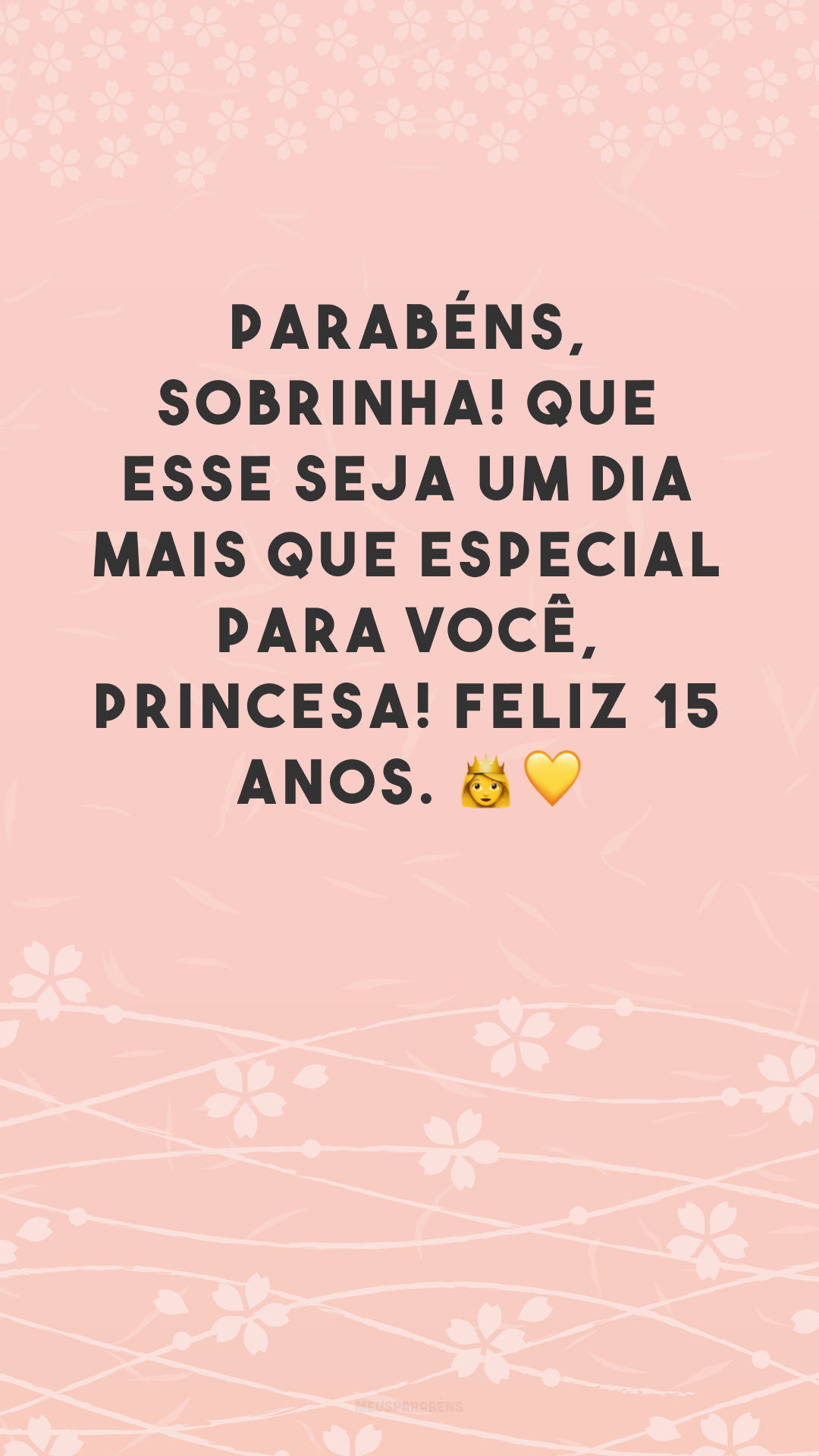 Parabéns, sobrinha! Que esse seja um dia mais que especial para você, princesa! Feliz 15 anos. 👑💛