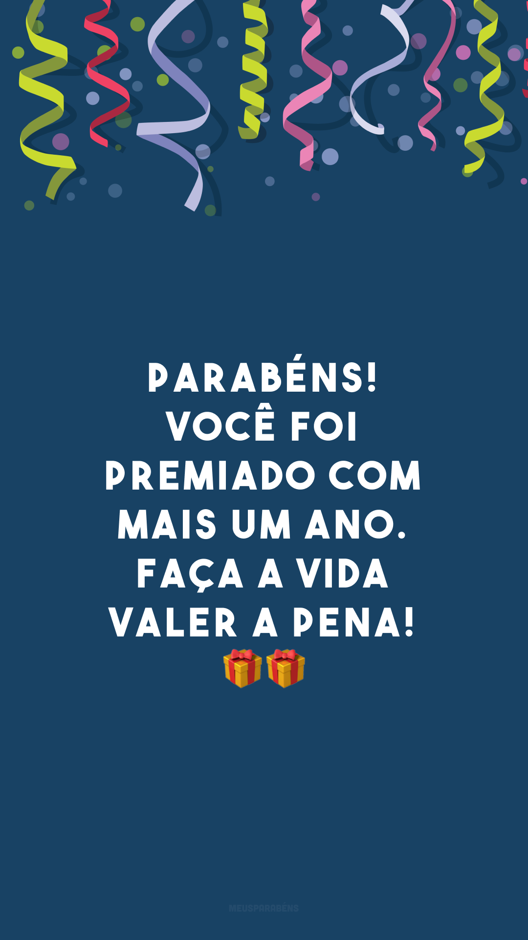 Parabéns! Você foi premiado com mais um ano. Faça a vida valer a pena! 🎁🎁