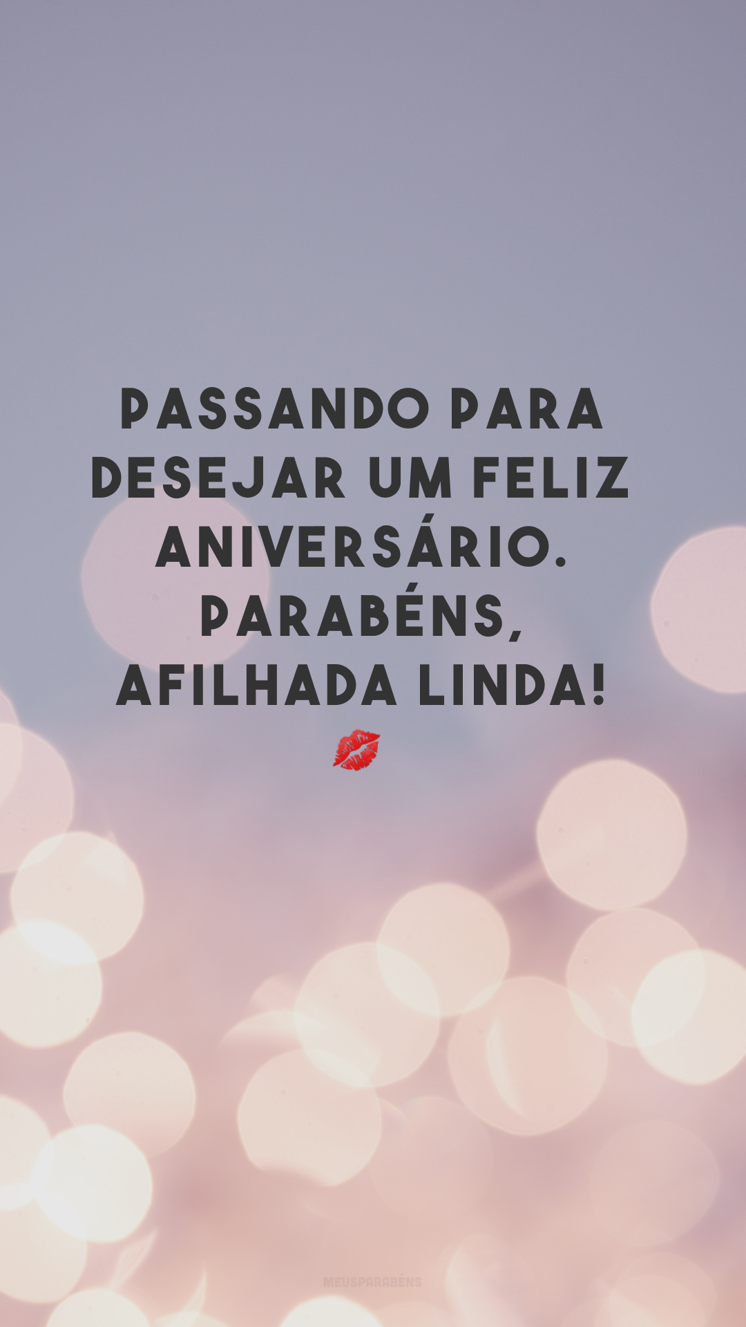 Passando para desejar um feliz aniversário. Parabéns, afilhada linda! 💋
 