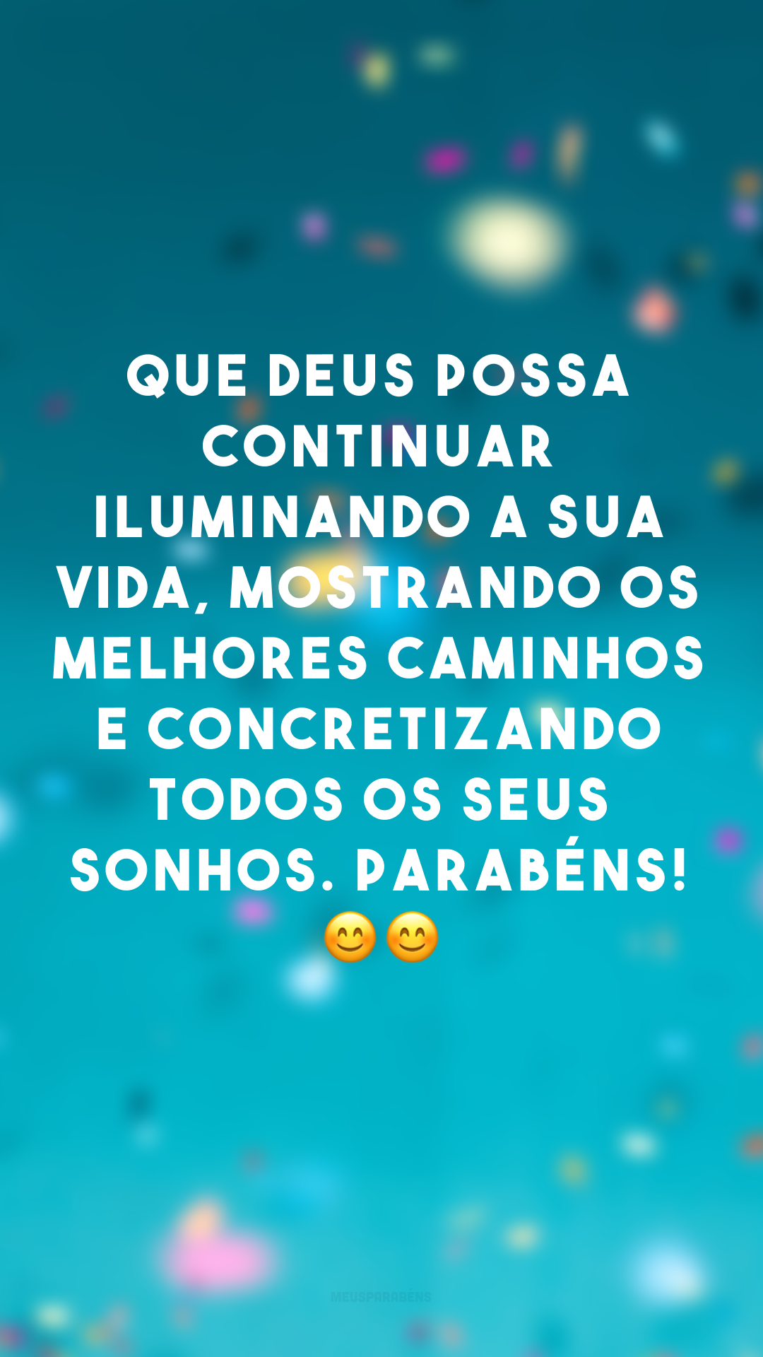 Que Deus possa continuar iluminando a sua vida, mostrando os melhores caminhos e concretizando todos os seus sonhos. Parabéns! 😊😊
 