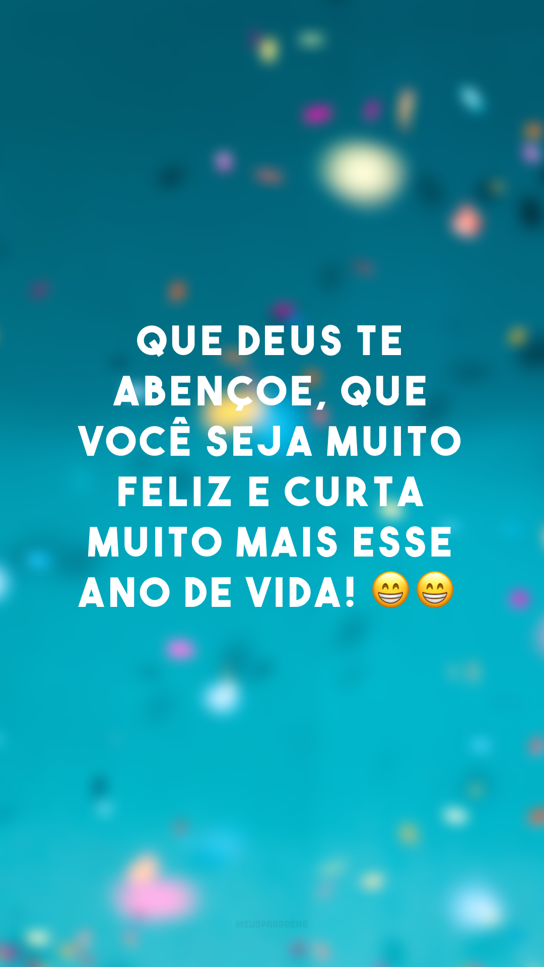 Que Deus te abençoe, que você seja muito feliz e curta muito mais esse ano de vida! 😁😁