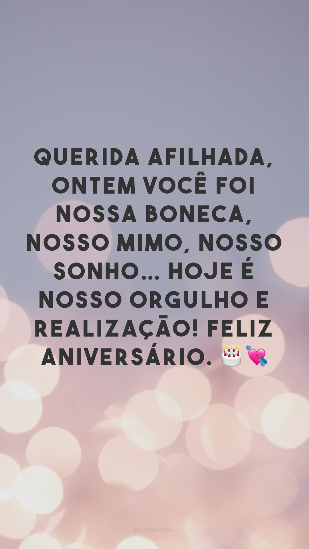 Querida afilhada, ontem você foi nossa boneca, nosso mimo, nosso sonho… hoje é nosso orgulho e realização! Feliz aniversário. 🎂💘