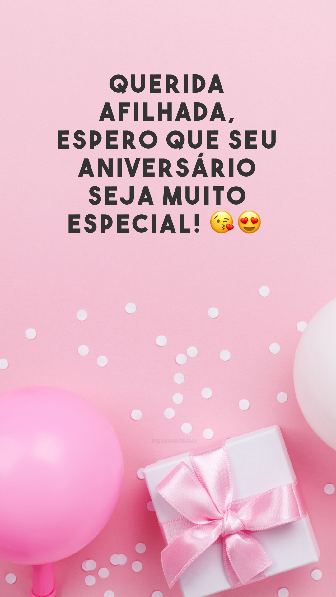 Querida afilhada, espero que seu aniversário seja muito especial! 😘😍
