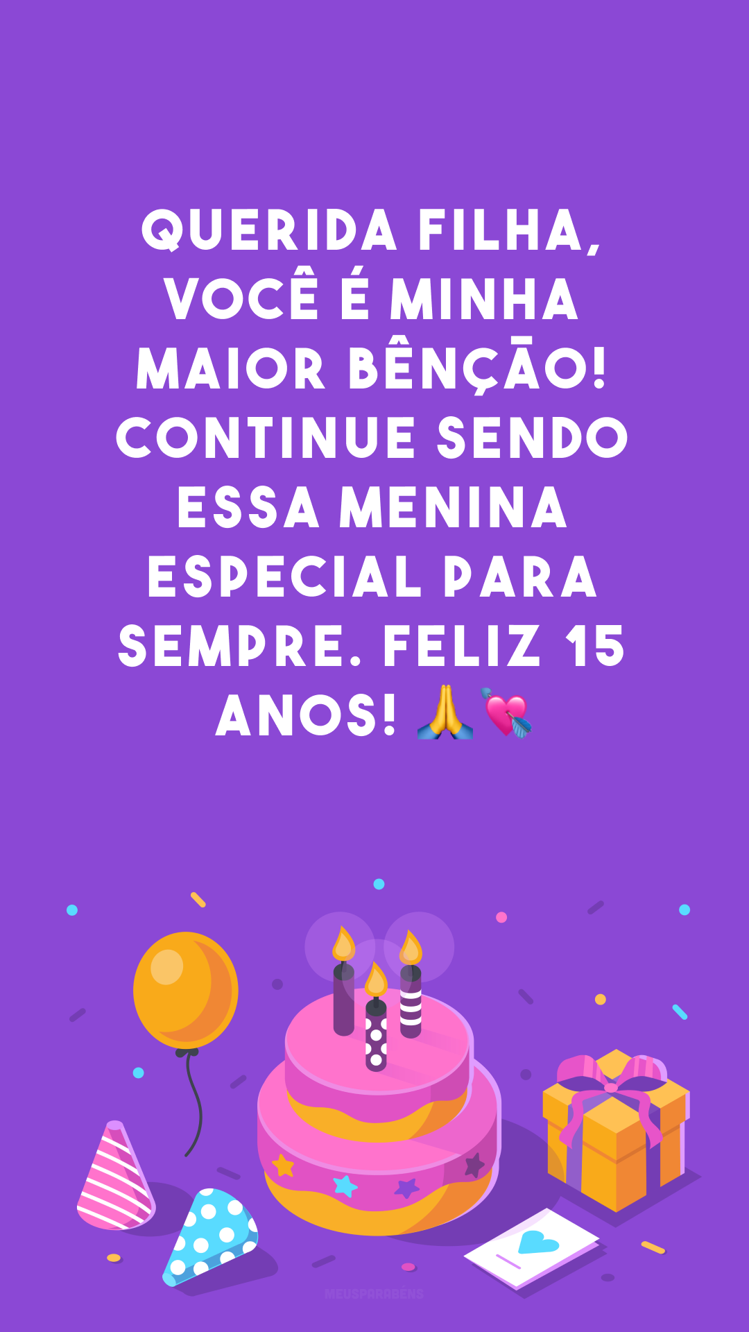 Querida filha, você é minha maior bênção! Continue sendo essa menina especial para sempre. Feliz 15 anos! 🙏💘