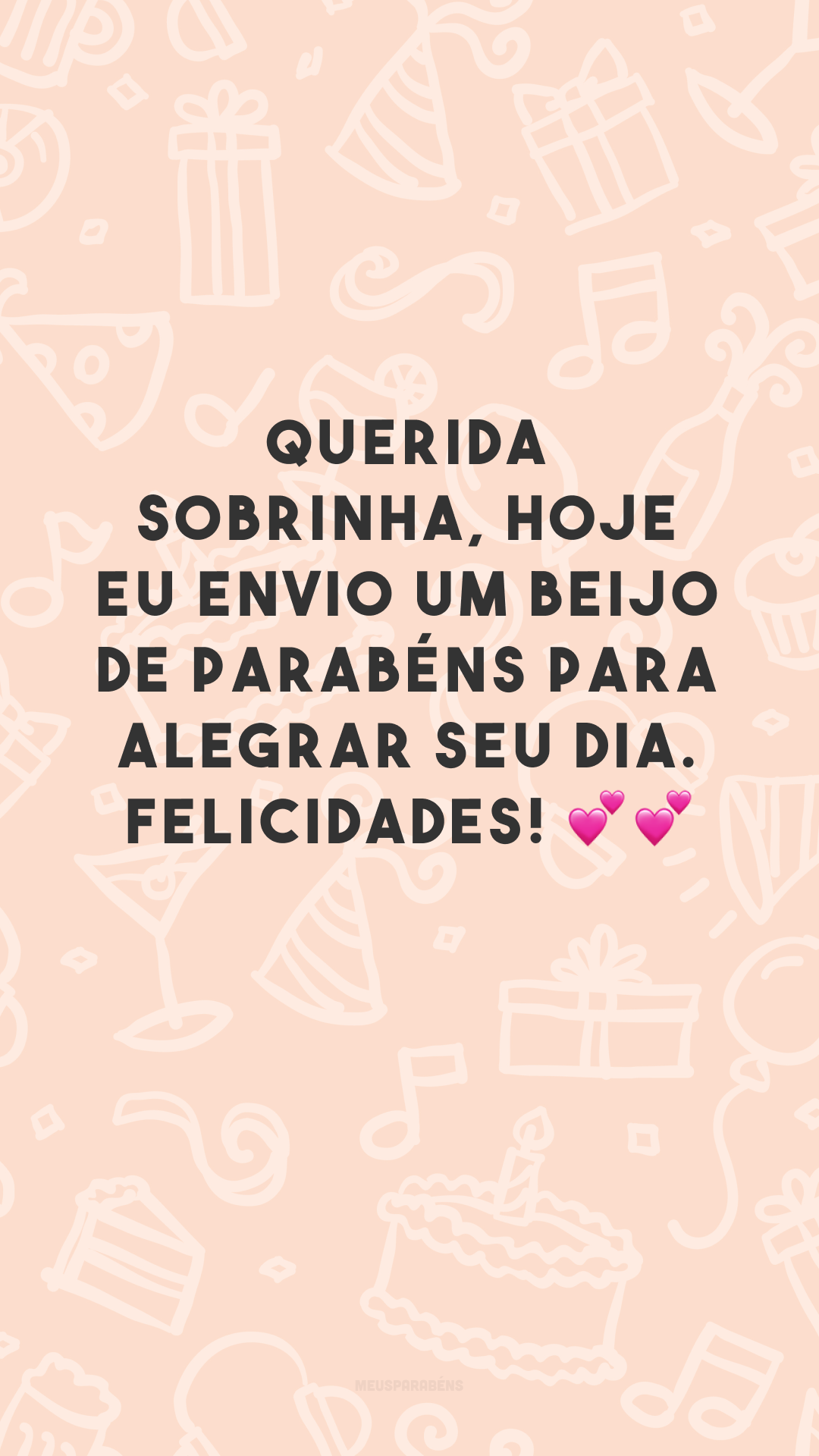 Querida sobrinha, hoje eu envio um beijo de parabéns para alegrar seu dia. Felicidades! 💕💕