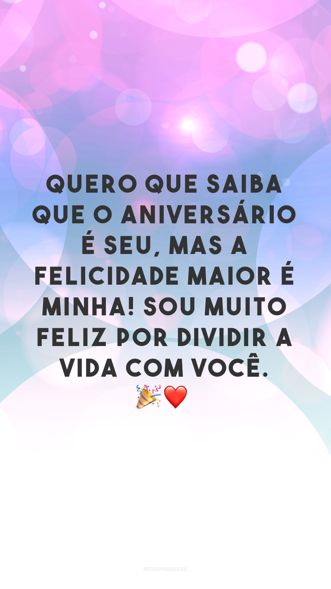 Quero que saiba que o aniversário é seu, mas a felicidade maior é minha! Sou muito feliz por dividir a vida com você. 🎉❤
