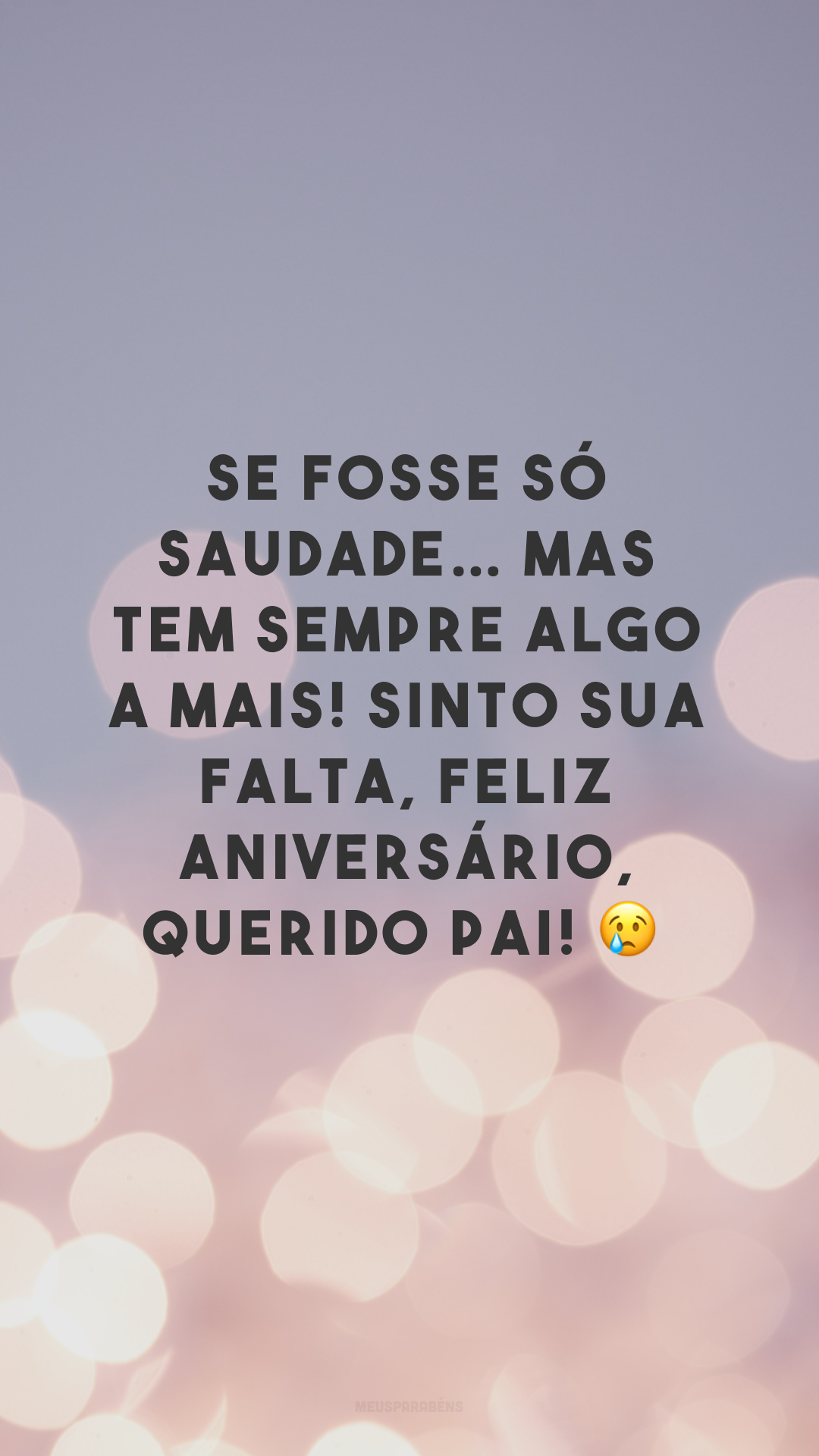 Se fosse só saudade… mas tem sempre algo a mais! Sinto sua falta, feliz aniversário, querido pai! 😢
