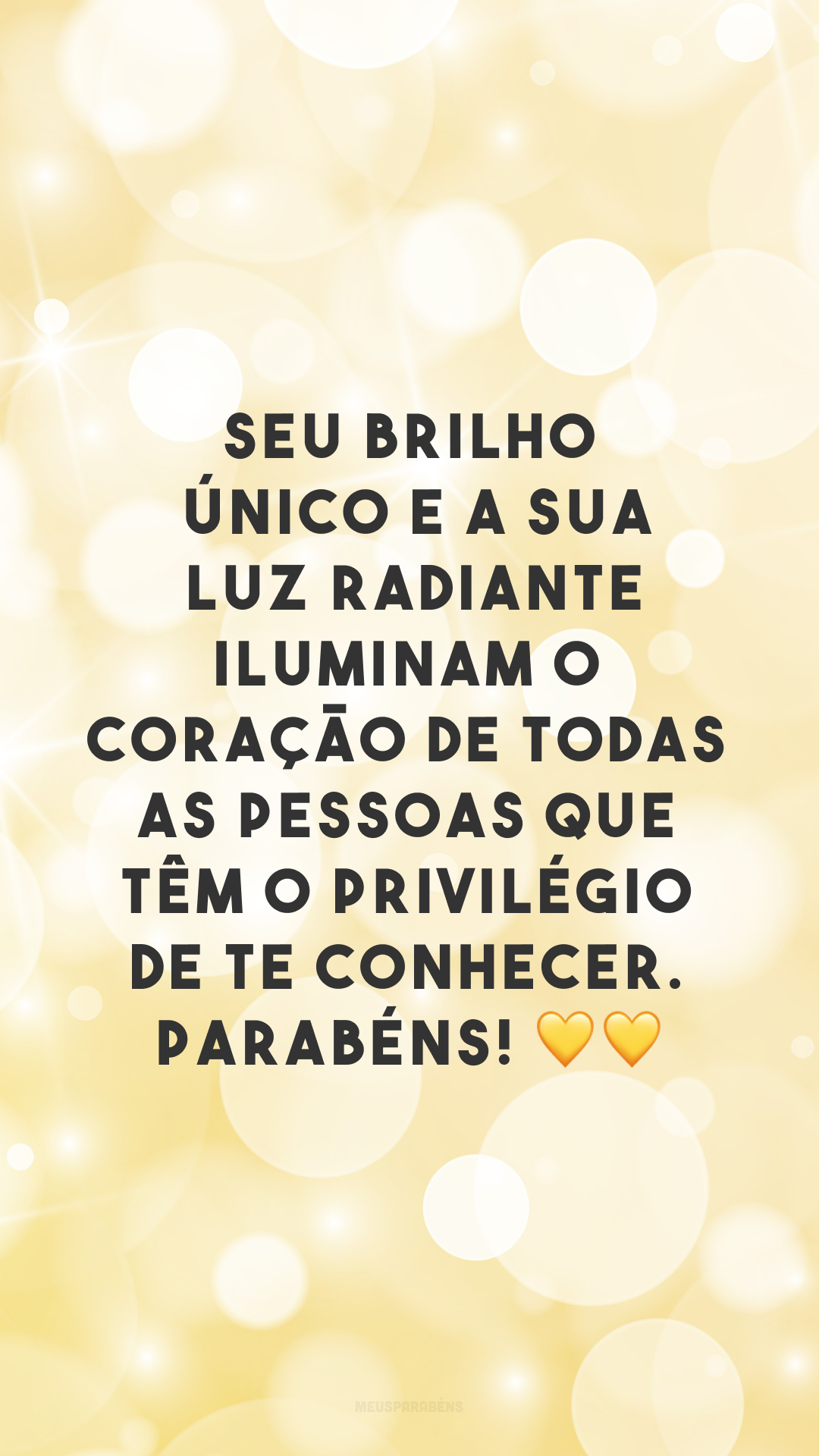 Seu brilho único e a sua luz radiante iluminam o coração de todas as pessoas que têm o privilégio de te conhecer. Parabéns! 💛💛
