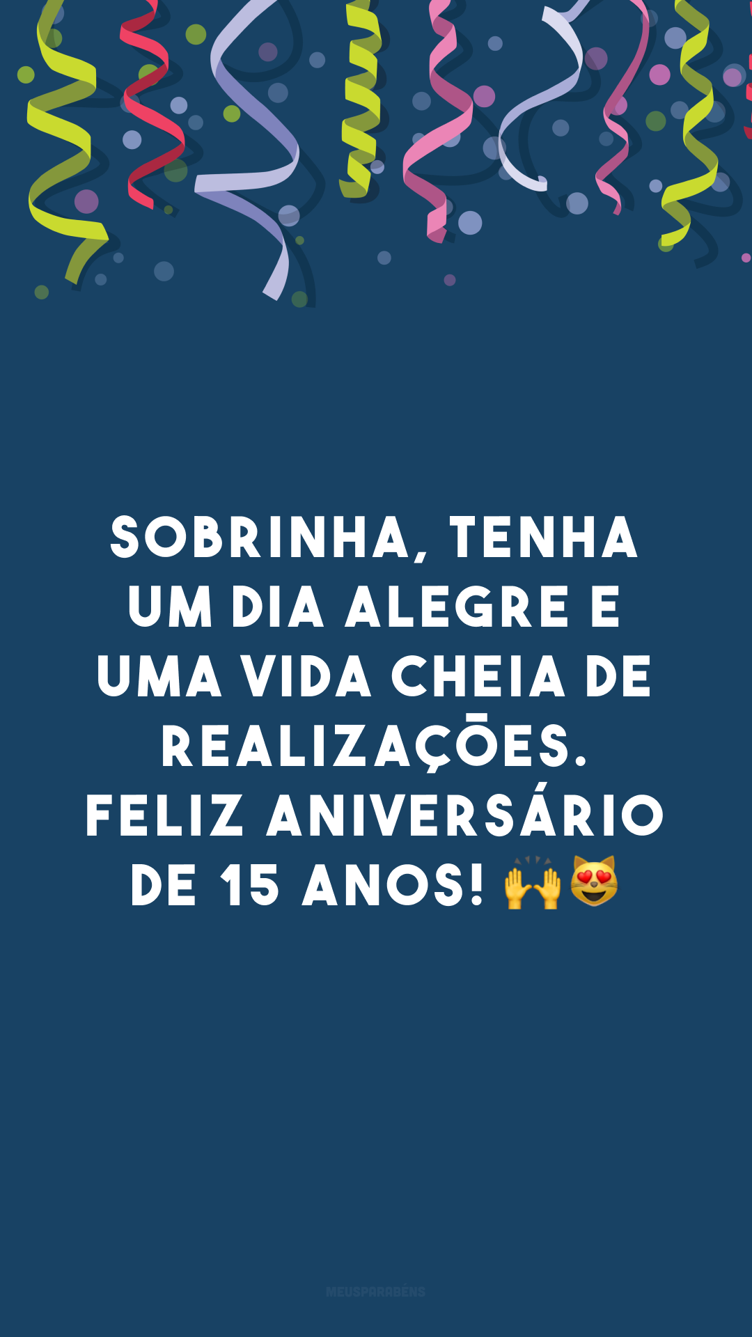 Sobrinha, tenha um dia alegre e uma vida cheia de realizações. Feliz aniversário de 15 anos! 🙌😻