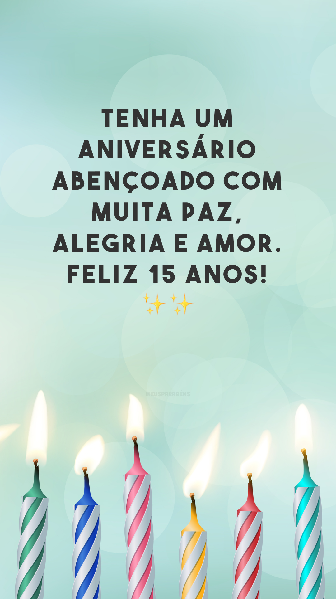 Tenha um aniversário abençoado com muita paz, alegria e amor. Feliz 15 anos! ✨✨