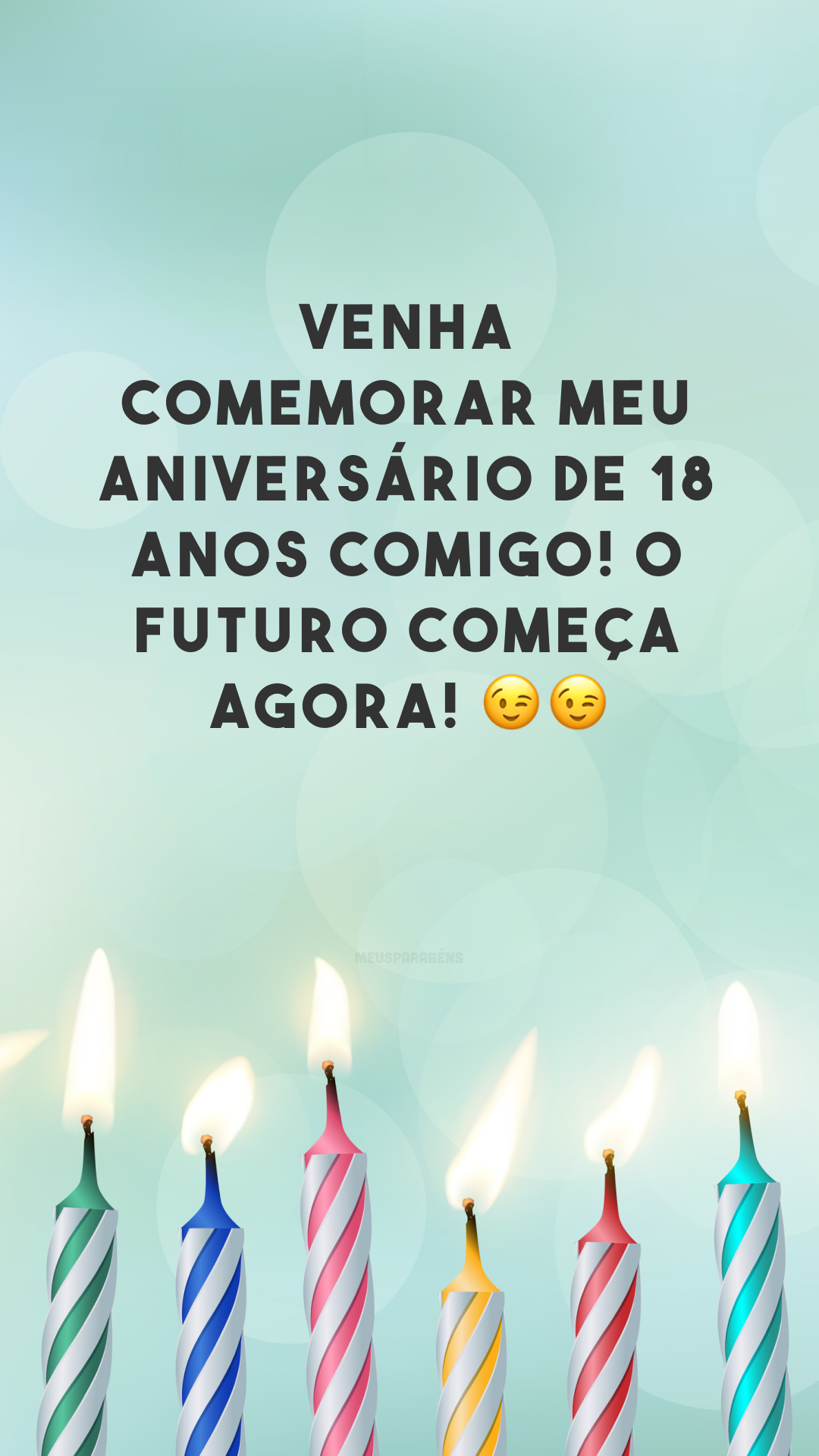 Venha comemorar meu aniversário de 18 anos comigo! O futuro começa agora! 😉😉